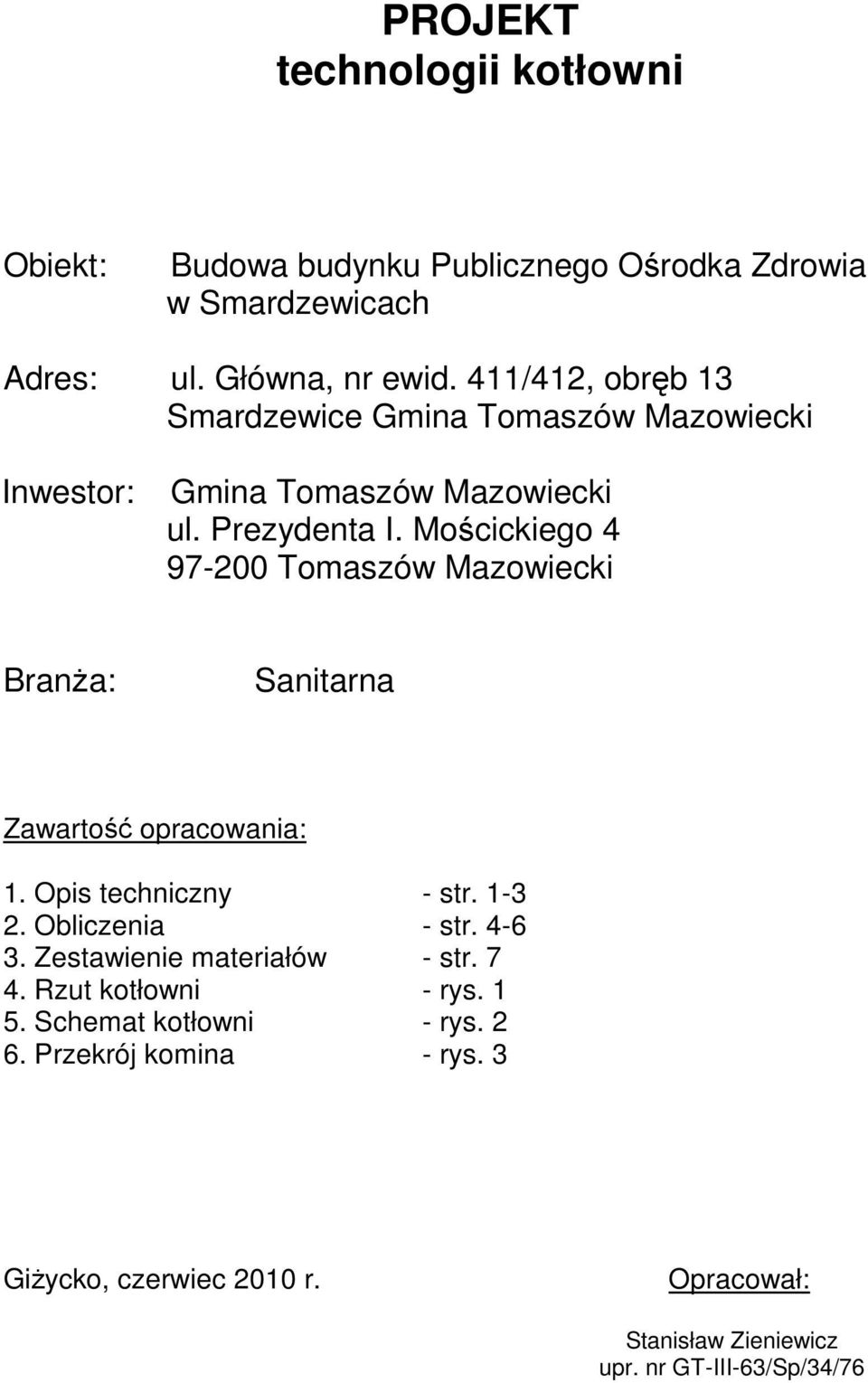 Mościckiego 4 97-200 Tomaszów Mazowiecki BranŜa: Sanitarna Zawartość opracowania: 1. Opis techniczny - str. 1-3 2. Obliczenia - str. 4-6 3.