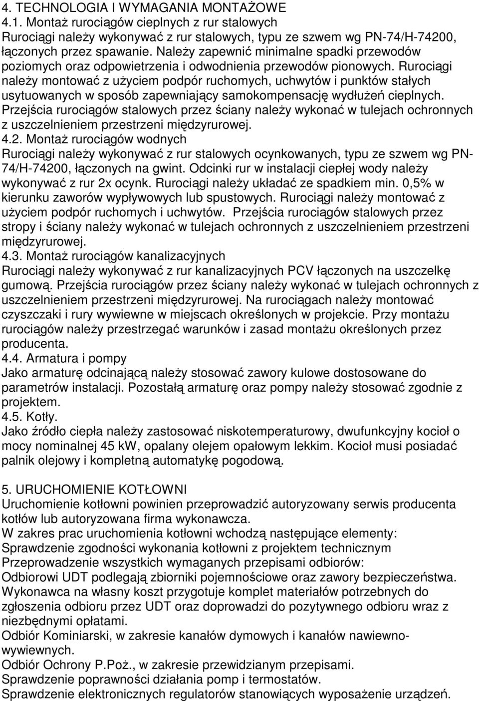 Rurociągi naleŝy montować z uŝyciem podpór ruchomych, uchwytów i punktów stałych usytuowanych w sposób zapewniający samokompensację wydłuŝeń cieplnych.