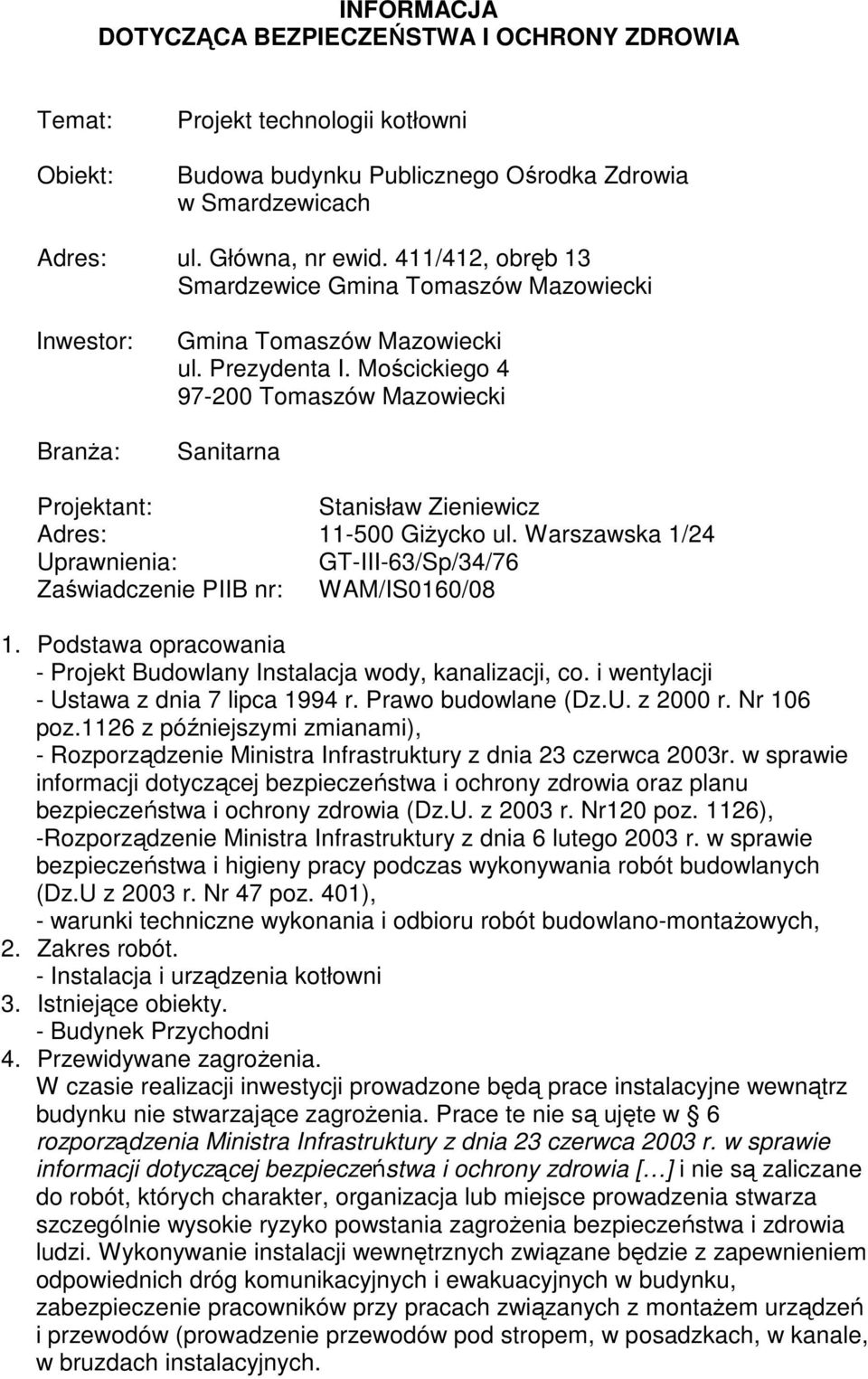 Mościckiego 4 97-200 Tomaszów Mazowiecki Sanitarna Projektant: Stanisław Zieniewicz Adres: 11-500 GiŜycko ul. Warszawska 1/24 Uprawnienia: GT-III-63/Sp/34/76 Zaświadczenie PIIB nr: WAM/IS0160/08 1.