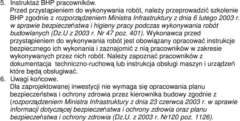 Wykonawca przed przystąpieniem do wykonywania robót jest obowiązany opracować instrukcje bezpiecznego ich wykonania i zaznajomić z nią pracowników w zakresie wykonywanych przez nich robót.