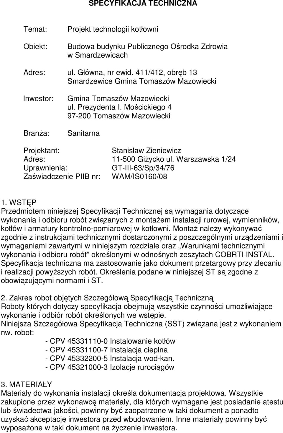 Mościckiego 4 97-200 Tomaszów Mazowiecki Sanitarna Projektant: Stanisław Zieniewicz Adres: 11-500 GiŜycko ul. Warszawska 1/24 Uprawnienia: GT-III-63/Sp/34/76 Zaświadczenie PIIB nr: WAM/IS0160/08 1.