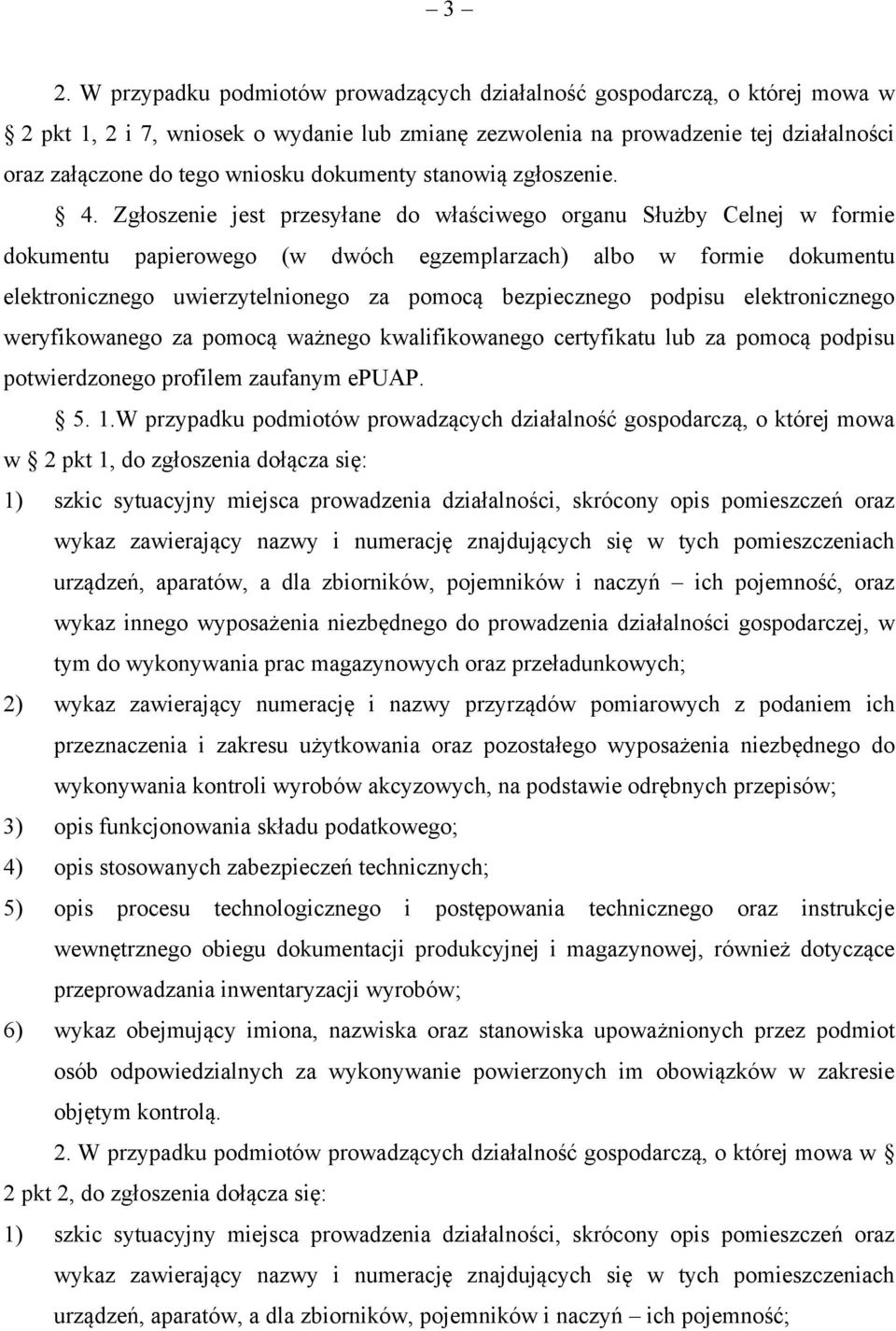 Zgłoszenie jest przesyłane do właściwego organu Służby Celnej w formie dokumentu papierowego (w dwóch egzemplarzach) albo w formie dokumentu elektronicznego uwierzytelnionego za pomocą bezpiecznego