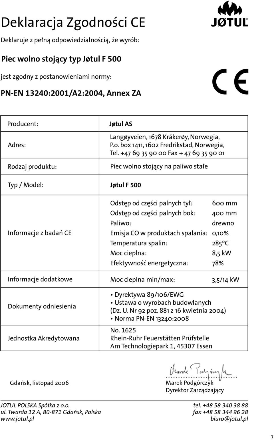 +47 69 35 90 00 Fax + 47 69 35 90 01 Piec wolno stojący na paliwo stałe Jøtul F Odstęp od części palnych tył Odstęp od części palnych bok Paliwo 600 mm 400 mm drewno Emisja CO w produktach spalania