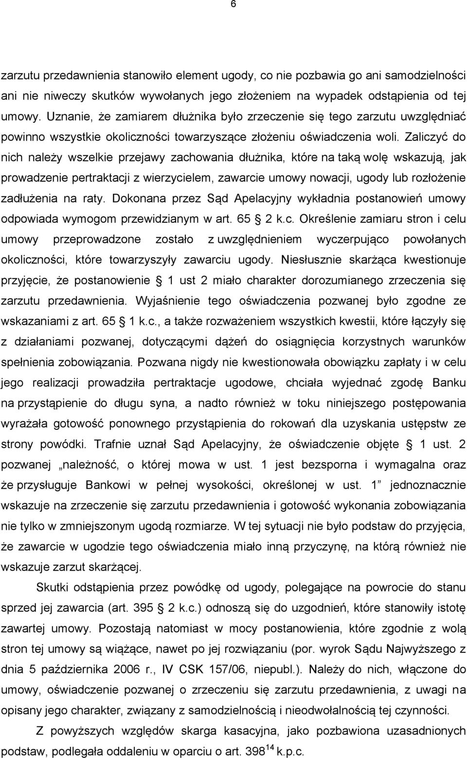Zaliczyć do nich należy wszelkie przejawy zachowania dłużnika, które na taką wolę wskazują, jak prowadzenie pertraktacji z wierzycielem, zawarcie umowy nowacji, ugody lub rozłożenie zadłużenia na