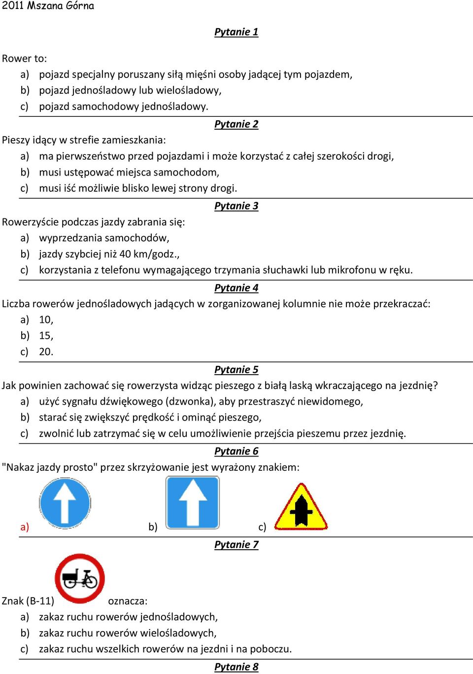 strony drogi. Pytanie 3 Rowerzyście podczas jazdy zabrania się: a) wyprzedzania samochodów, b) jazdy szybciej niż 40 km/godz.