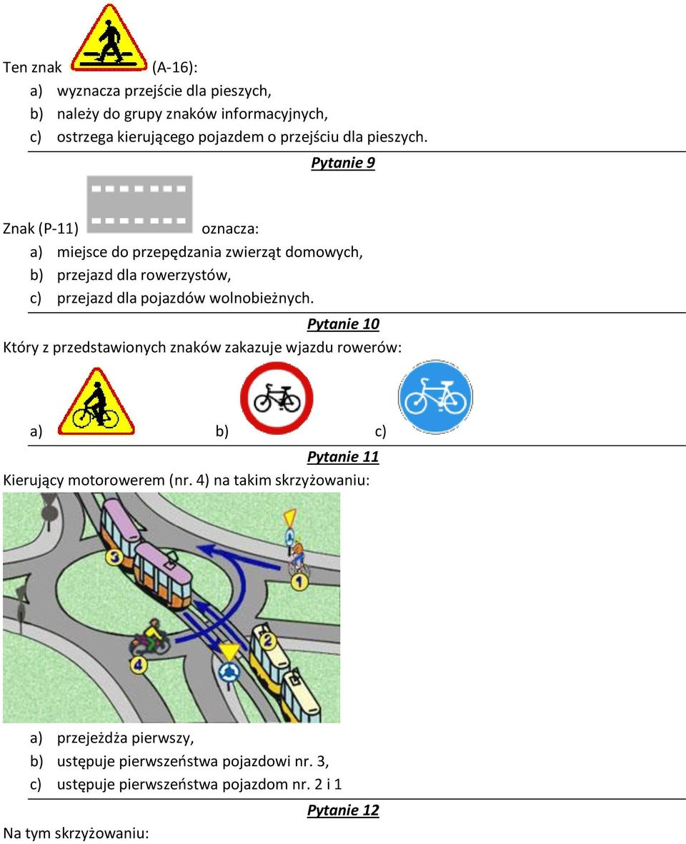 Pytanie 9 Znak (P-11) oznacza: a) miejsce do przepędzania zwierząt domowych, b) przejazd dla rowerzystów, c) przejazd dla pojazdów wolnobieżnych.