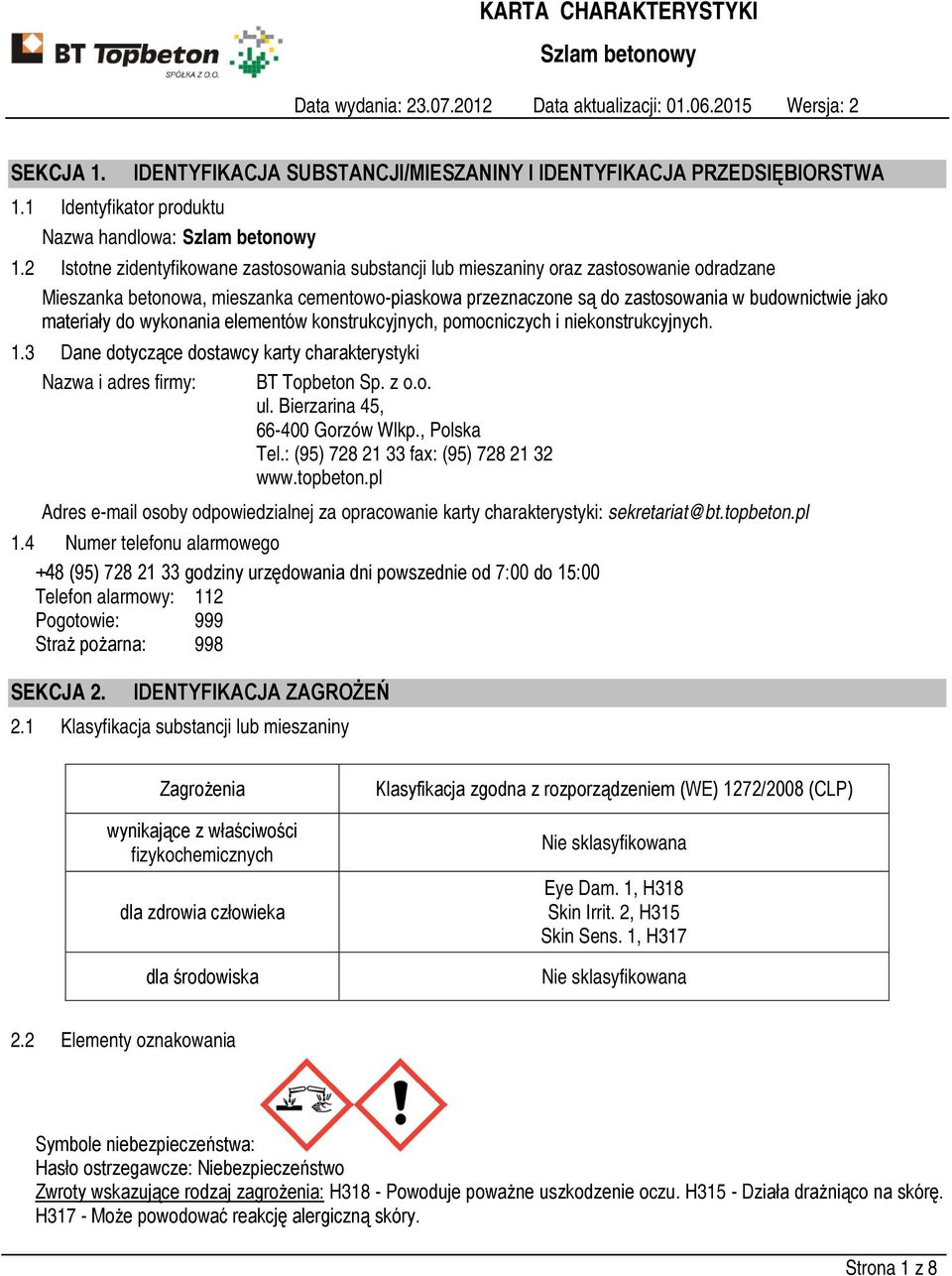 materiały do wykonania elementów konstrukcyjnych, pomocniczych i niekonstrukcyjnych. 1.3 Dane dotyczące dostawcy karty charakterystyki Nazwa i adres firmy: BT Topbeton Sp. z o.o. ul.