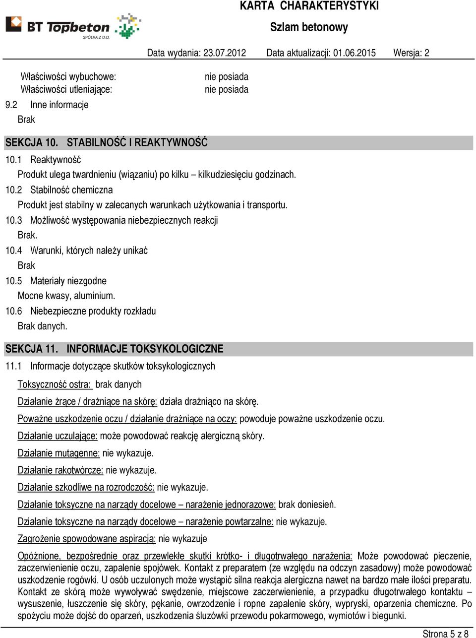 10.4 Warunki, których należy unikać Brak 10.5 Materiały niezgodne Mocne kwasy, aluminium. 10.6 Niebezpieczne produkty rozkładu Brak danych. SEKCJA 11. INFORMACJE TOKSYKOLOGICZNE 11.