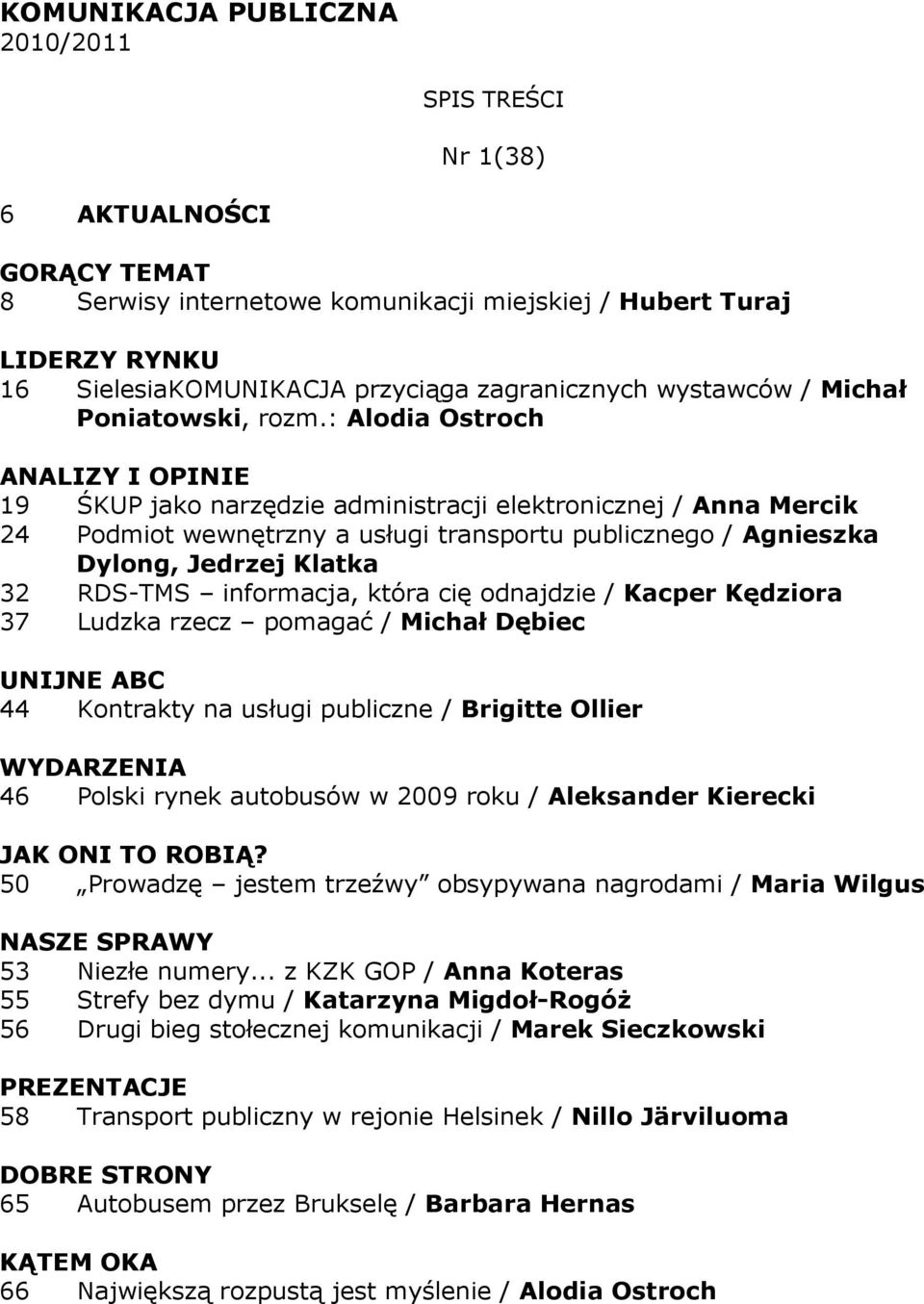 : Alodia Ostroch 19 ŚKUP jako narzędzie administracji elektronicznej / Anna Mercik 24 Podmiot wewnętrzny a usługi transportu publicznego / Agnieszka Dylong, Jedrzej Klatka 32 RDS-TMS informacja,
