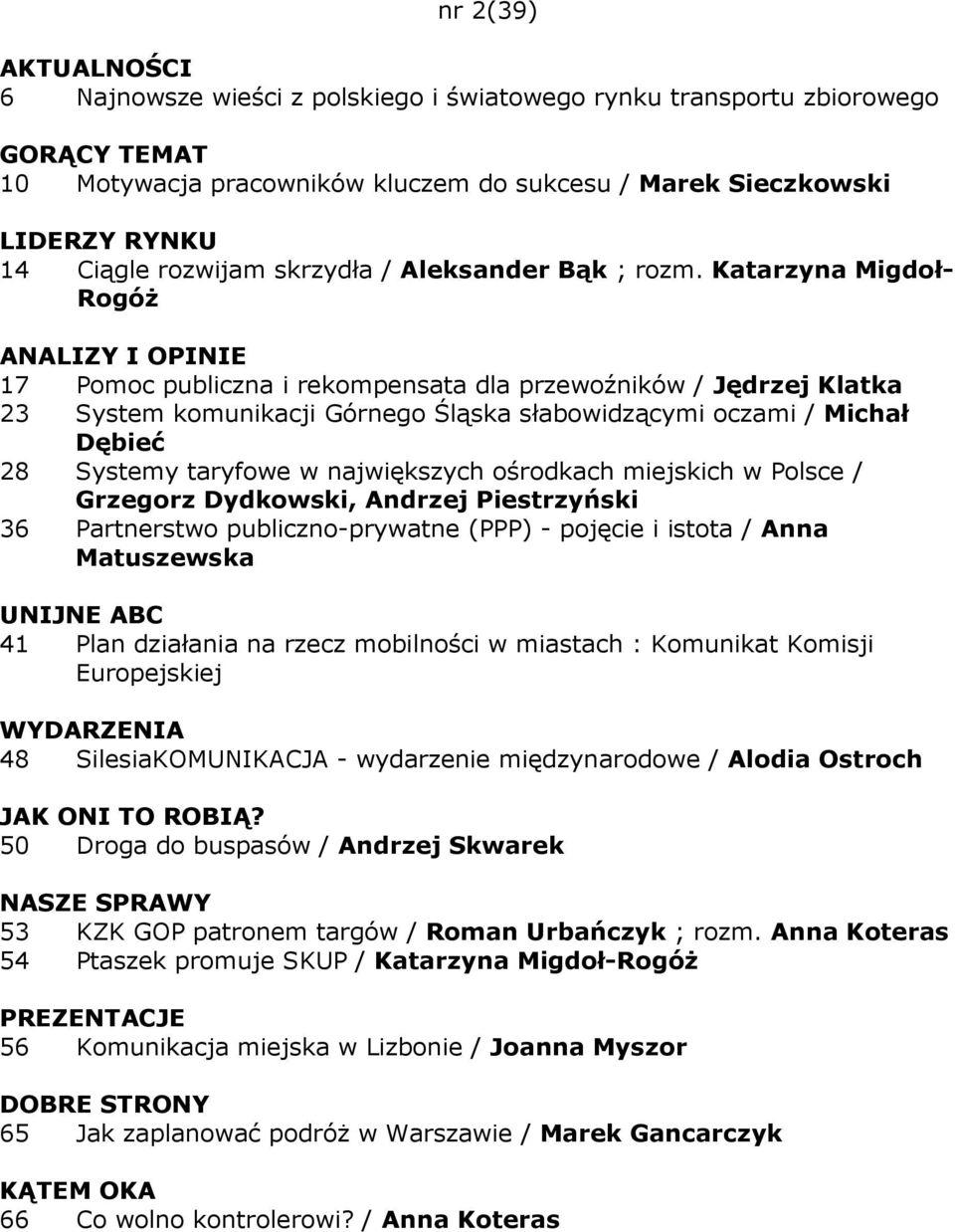 Katarzyna Migdoł- RogóŜ 17 Pomoc publiczna i rekompensata dla przewoźników / Jędrzej Klatka 23 System komunikacji Górnego Śląska słabowidzącymi oczami / Michał Dębieć 28 Systemy taryfowe w