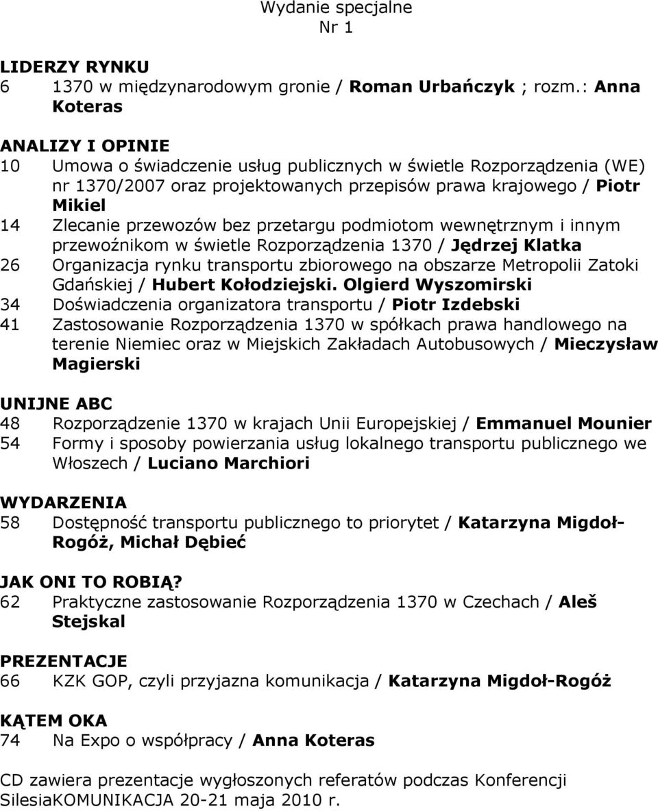 podmiotom wewnętrznym i innym przewoźnikom w świetle Rozporządzenia 1370 / Jędrzej Klatka 26 Organizacja rynku transportu zbiorowego na obszarze Metropolii Zatoki Gdańskiej / Hubert Kołodziejski.