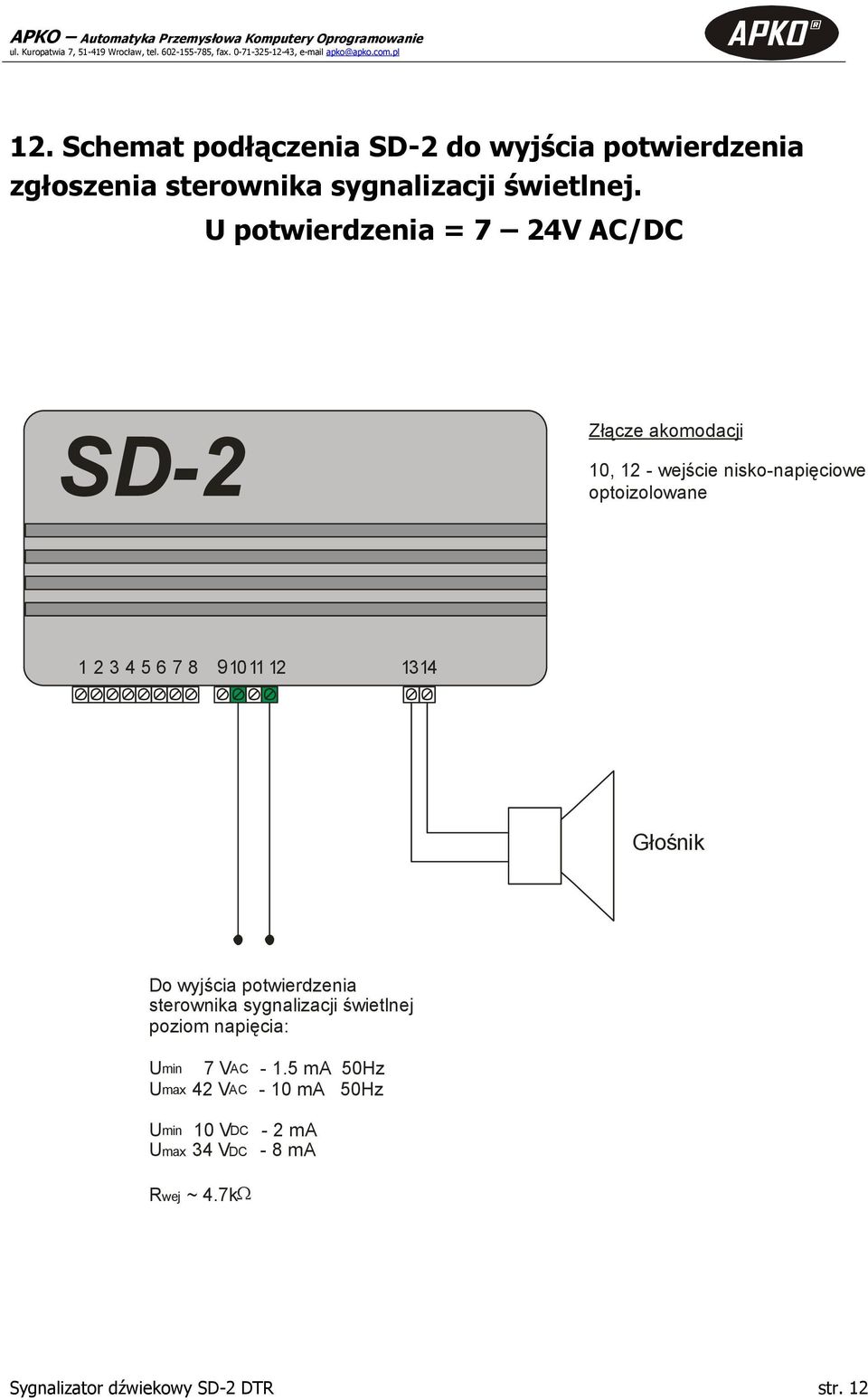 910 11 12 13 14 Głośnik Do wyjścia potwierdzenia sterownika sygnalizacji świetlnej poziom napięcia: U min 7 V AC - 1.