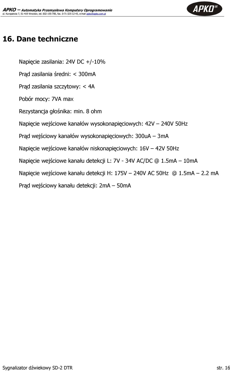 8 ohm Napięcie wejściowe kanałów wysokonapięciowych: 42V 240V 50Hz Prąd wejściowy kanałów wysokonapięciowych: 300uA 3mA Napięcie wejściowe