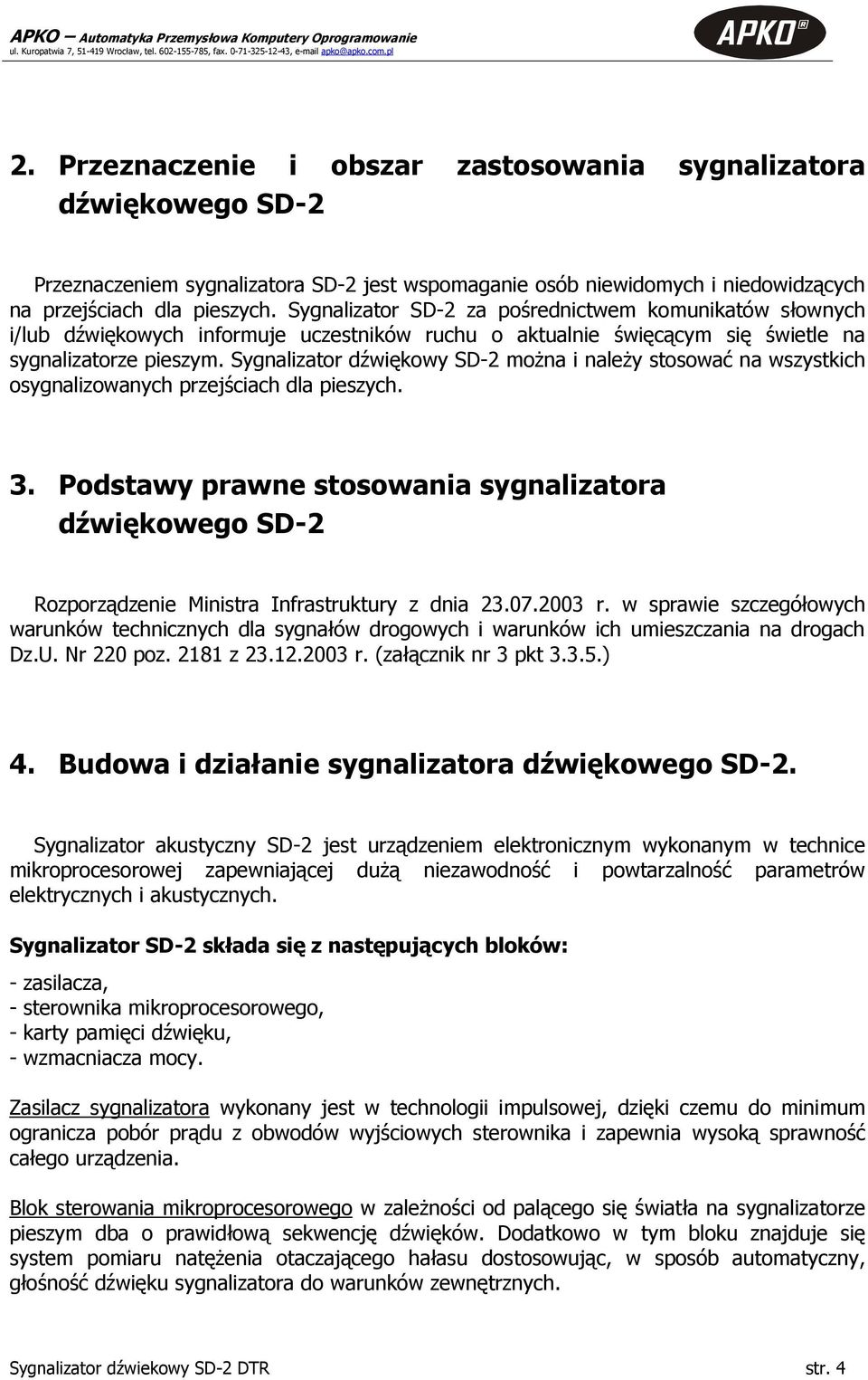 Sygnalizator dźwiękowy SD-2 można i należy stosować na wszystkich osygnalizowanych przejściach dla pieszych. 3.