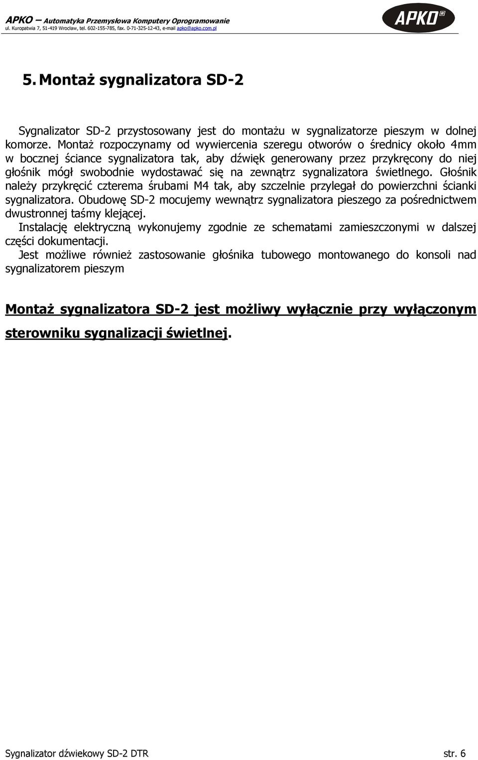 zewnątrz sygnalizatora świetlnego. Głośnik należy przykręcić czterema śrubami M4 tak, aby szczelnie przylegał do powierzchni ścianki sygnalizatora.