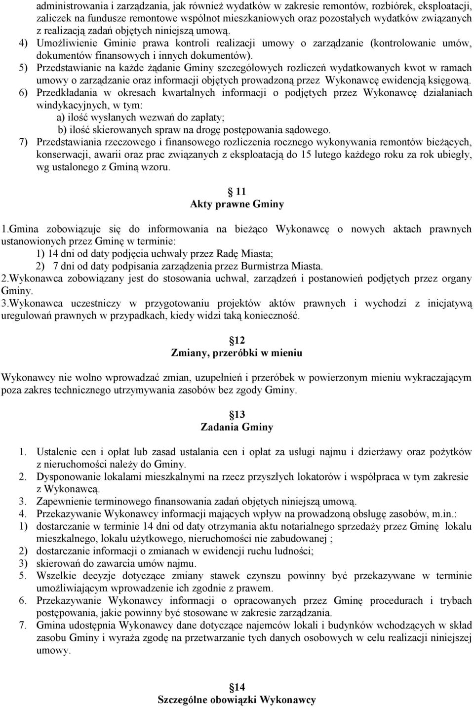5) Przedstawianie na każde żądanie Gminy szczegółowych rozliczeń wydatkowanych kwot w ramach umowy o zarządzanie oraz informacji objętych prowadzoną przez Wykonawcę ewidencją księgową.