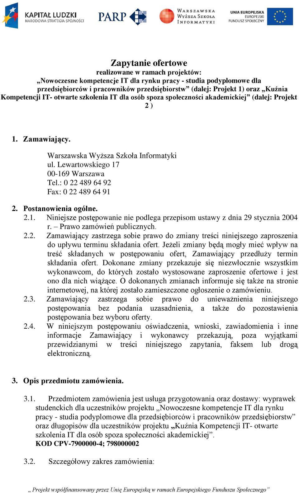 : 0 22 489 64 92 Fax: 0 22 489 64 91 2. Postanowienia ogólne. 2.1. Niniejsze postępowanie nie podlega przepisom ustawy z dnia 29 stycznia 2004 r. Prawo zamówień publicznych. 2.2. Zamawiający zastrzega sobie prawo do zmiany treści niniejszego zaproszenia do upływu terminu składania ofert.