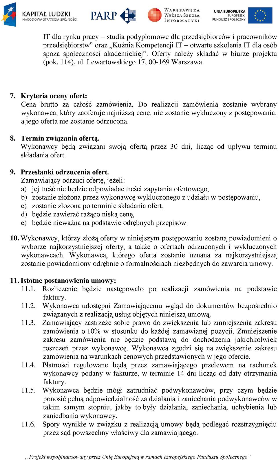 Do realizacji zamówienia zostanie wybrany wykonawca, który zaoferuje najniższą cenę, nie zostanie wykluczony z postępowania, a jego oferta nie zostanie odrzucona. 8. Termin związania ofertą.