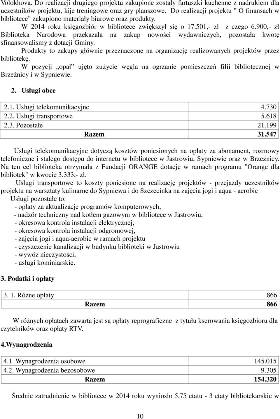 900,- zł Biblioteka Narodowa przekazała na zakup nowości wydawniczych, pozostała kwotę sfinansowalismy z dotacji Gminy.