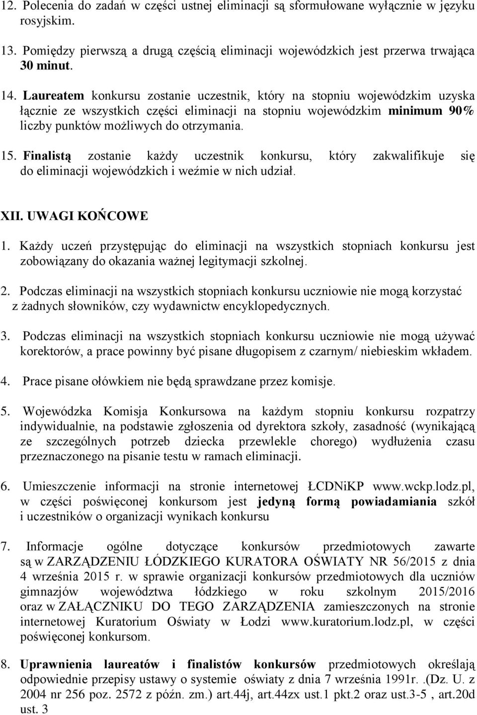 Finalistą zostanie każdy uczestnik konkursu, który zakwalifikuje się do eliminacji wojewódzkich i weźmie w nich udział. XII. UWAGI KOŃCOWE 1.