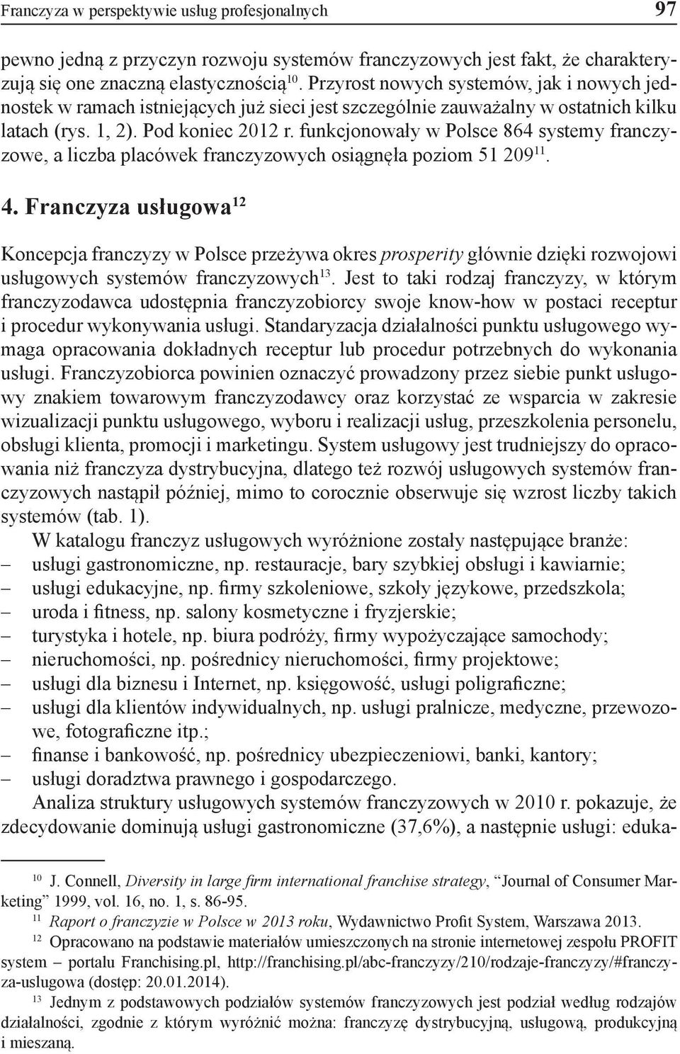 funkcjonowały w Polsce 864 systemy franczyzowe, a liczba placówek franczyzowych osiągnęła poziom 51 209 11. 4.