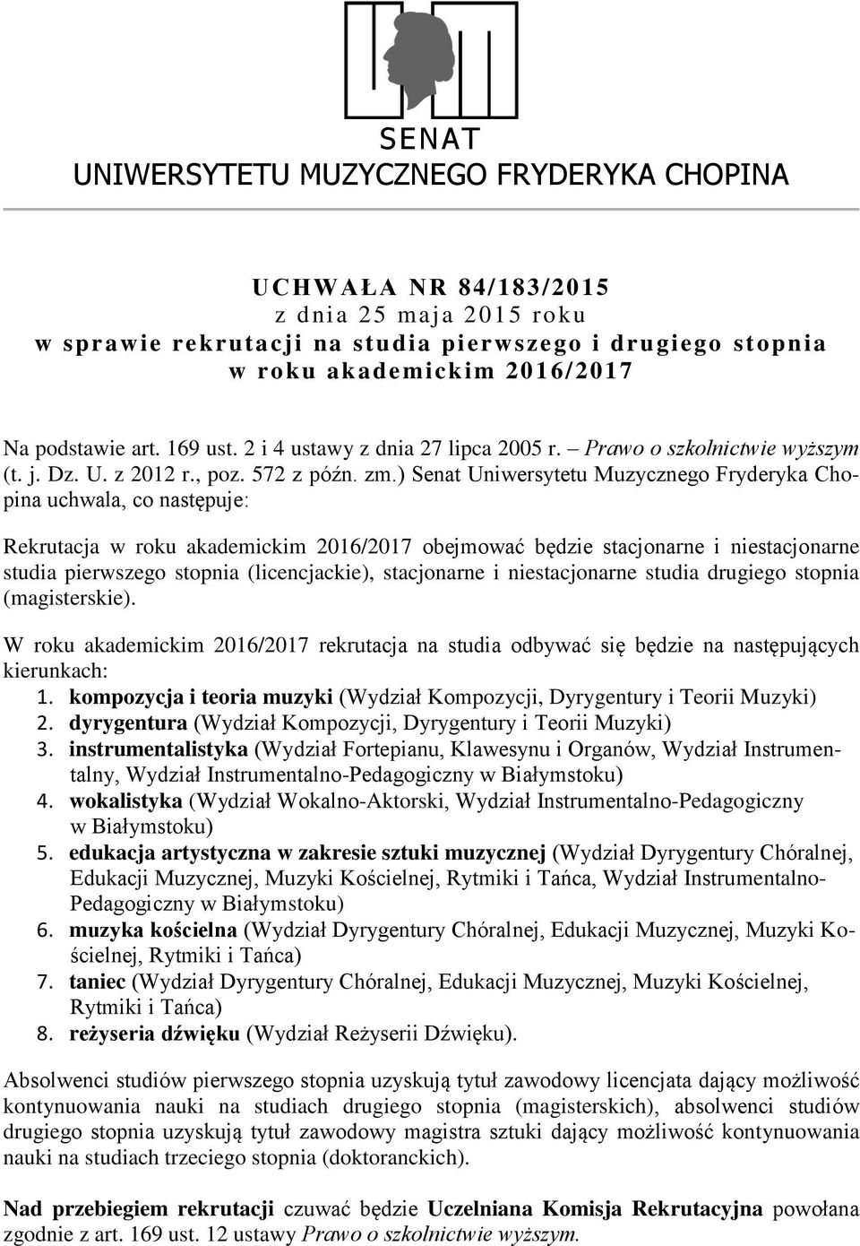 ) Senat Uniwersytetu Muzycznego Fryderyka Chopina uchwala, co następuje: Rekrutacja w roku akademickim 2016/2017 obejmować będzie stacjonarne i niestacjonarne studia pierwszego stopnia