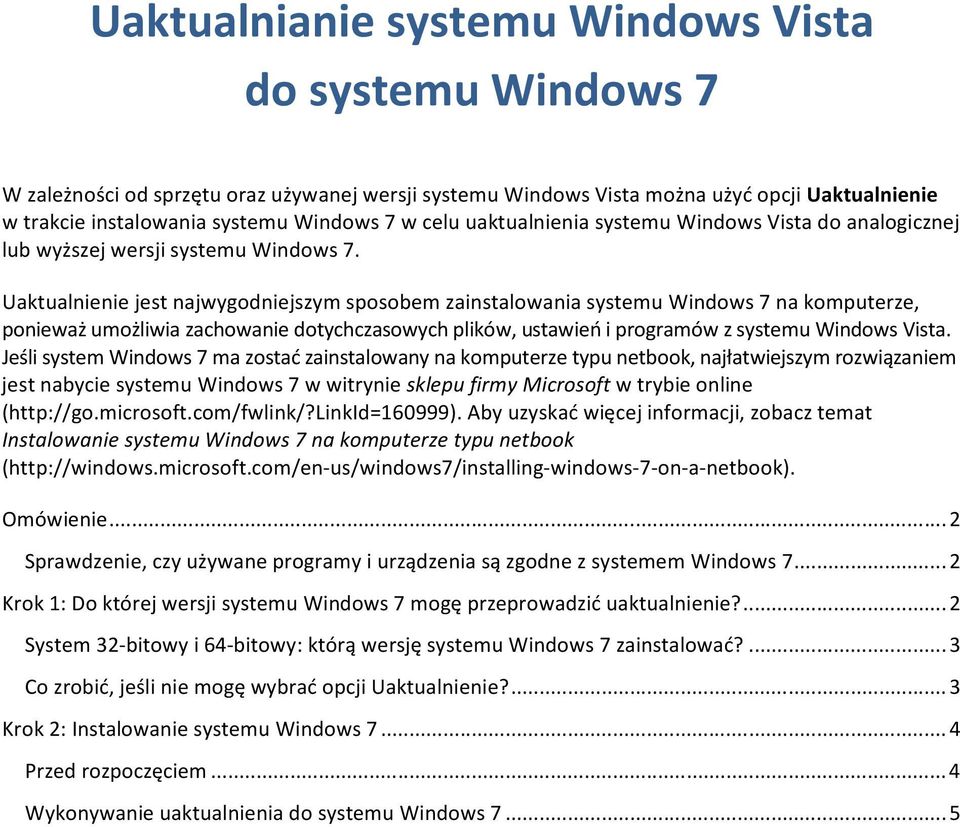 Uaktualnienie jest najwygodniejszym sposobem zainstalowania systemu Windows 7 na komputerze, ponieważ umożliwia zachowanie dotychczasowych plików, ustawień i programów z systemu Windows Vista.