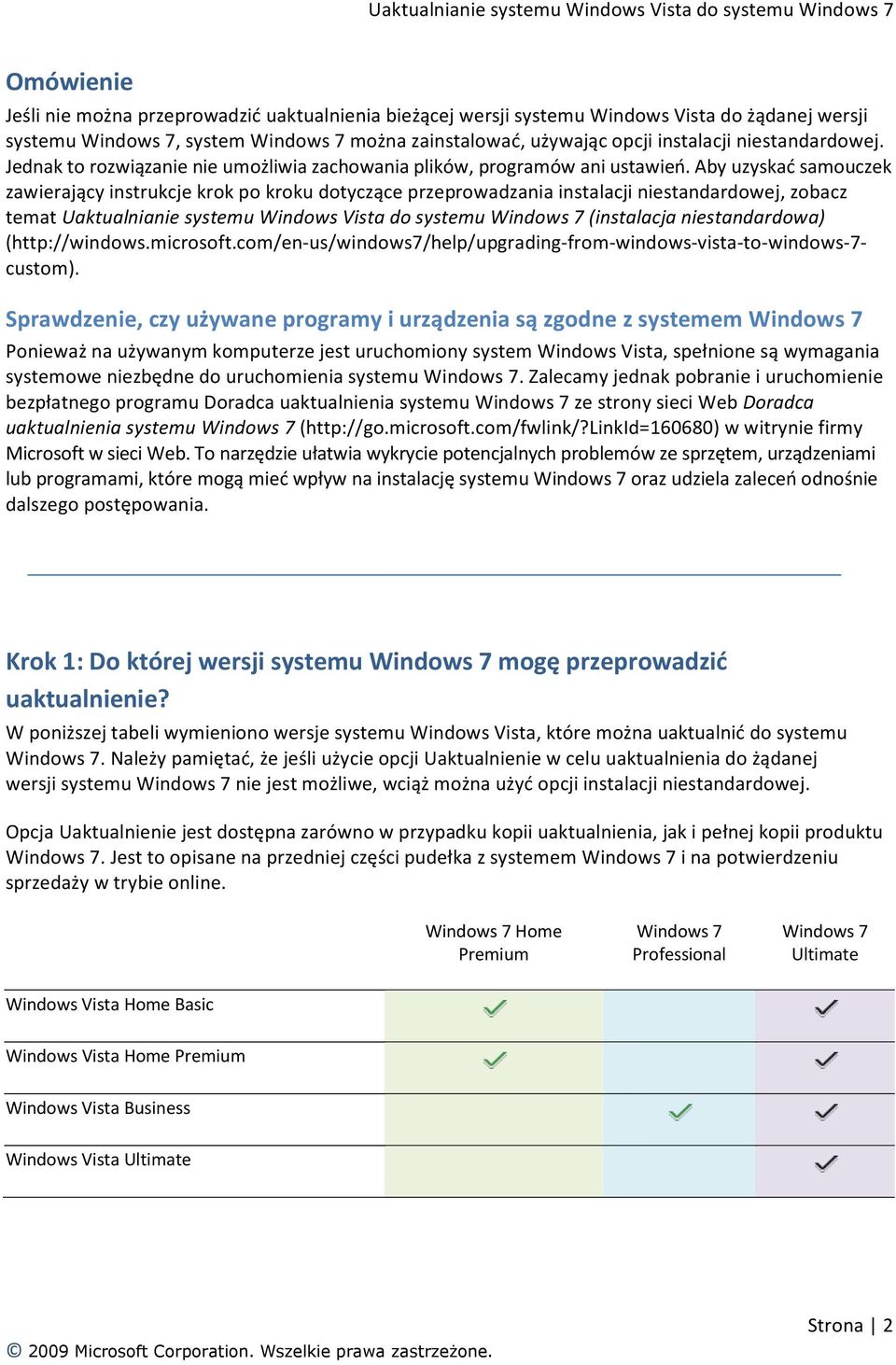 Aby uzyskać samouczek zawierający instrukcje krok po kroku dotyczące przeprowadzania instalacji niestandardowej, zobacz temat Uaktualnianie systemu Windows Vista do systemu Windows 7 (instalacja