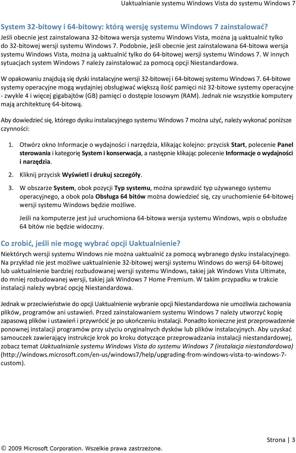 Podobnie, jeśli obecnie jest zainstalowana 64 bitowa wersja systemu Windows Vista, można ją uaktualnić tylko do 64 bitowej wersji systemu Windows 7.