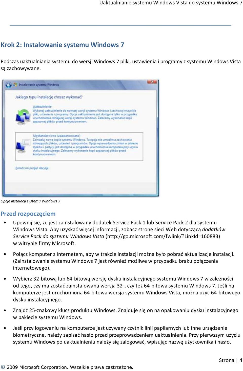 Aby uzyskać więcej informacji, zobacz stronę sieci Web dotyczącą dodatków Service Pack do systemu Windows Vista (http://go.microsoft.com/fwlink/?linkid=160883) w witrynie firmy Microsoft.