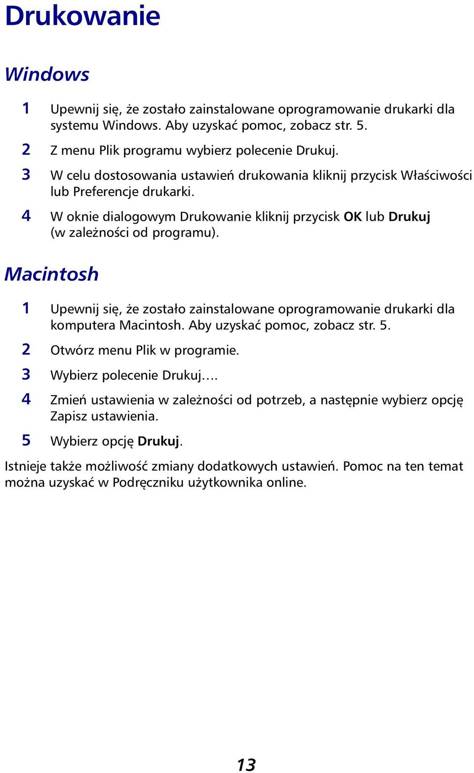 Macintosh 1 Upewnij się, że zostało zainstalowane oprogramowanie drukarki dla komputera Macintosh. Aby uzyskać pomoc, zobacz str. 5. 2 Otwórz menu Plik w programie. 3 Wybierz polecenie Drukuj.