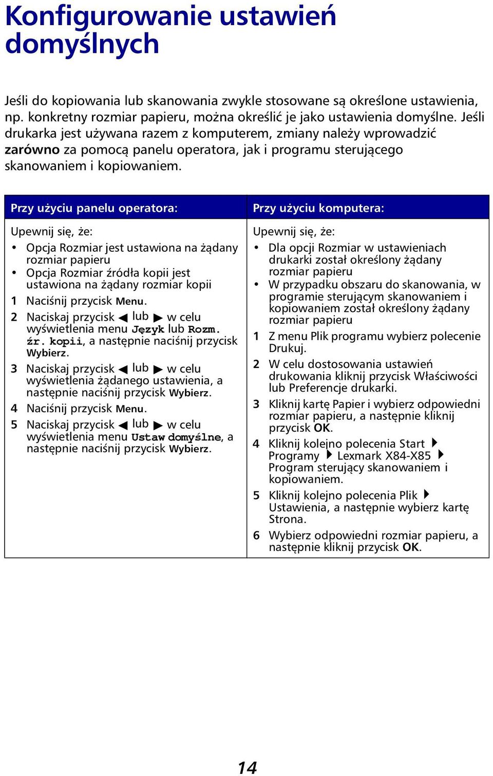 Przy użyciu panelu operatora: Upewnij się, że: Opcja Rozmiar jest ustawiona na żądany rozmiar papieru Opcja Rozmiar źródła kopii jest ustawiona na żądany rozmiar kopii 1 Naciśnij przycisk Menu.