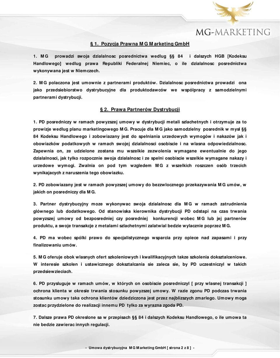 MG polaczona jest umownie z partnerami produktów. Dzialalnosc posrednictwa prowadzi ona jako przedsiebiorstwo dystrybucyjne dla produktodawców we wspólpracy z samodzielnymi partnerami dystrybucji. 2.