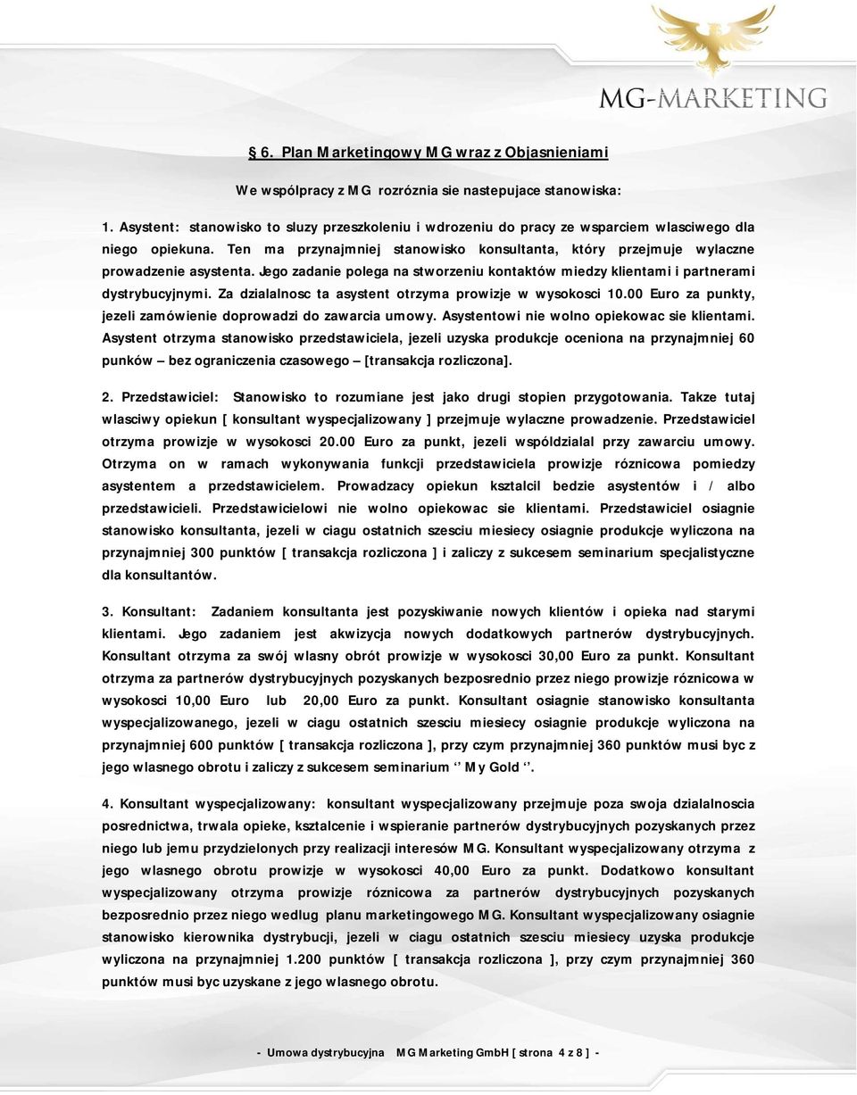 Jego zadanie polega na stworzeniu kontaktów miedzy klientami i partnerami dystrybucyjnymi. Za dzialalnosc ta asystent otrzyma prowizje w wysokosci 10.