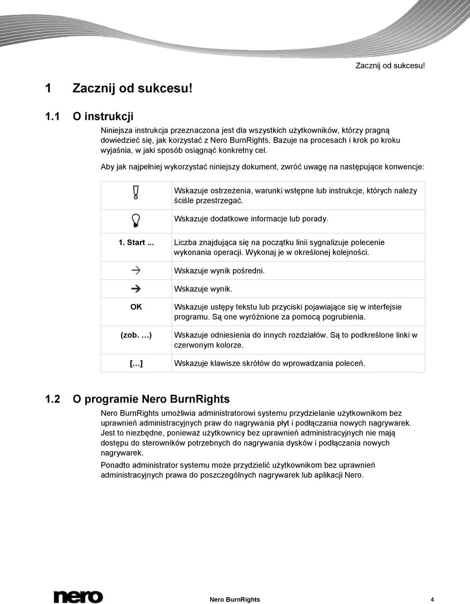 Aby jak najpełniej wykorzystać niniejszy dokument, zwróć uwagę na następujące konwencje: Wskazuje ostrzeżenia, warunki wstępne lub instrukcje, których należy ściśle przestrzegać.