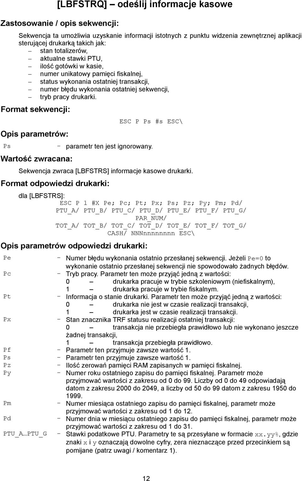 Format sekwencji: Opis parametrów: ESC P Ps #s ESC\ Ps - parametr ten jest ignorowany. Wartość zwracana: Sekwencja zwraca [LBFSTRS] informacje kasowe drukarki.