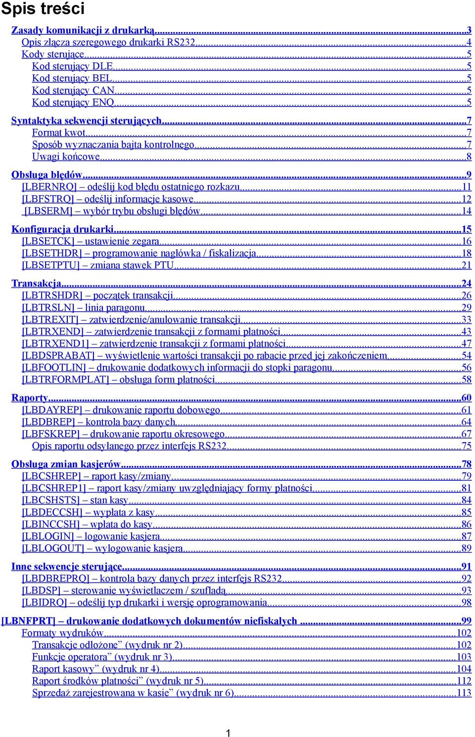 ..11 [LBFSTRQ] odeślij informacje kasowe...12 [LBSERM] wybór trybu obsługi błędów...14 Konfiguracja drukarki...15 [LBSETCK] ustawienie zegara...16 [LBSETHDR] programowanie nagłówka / fiskalizacja.