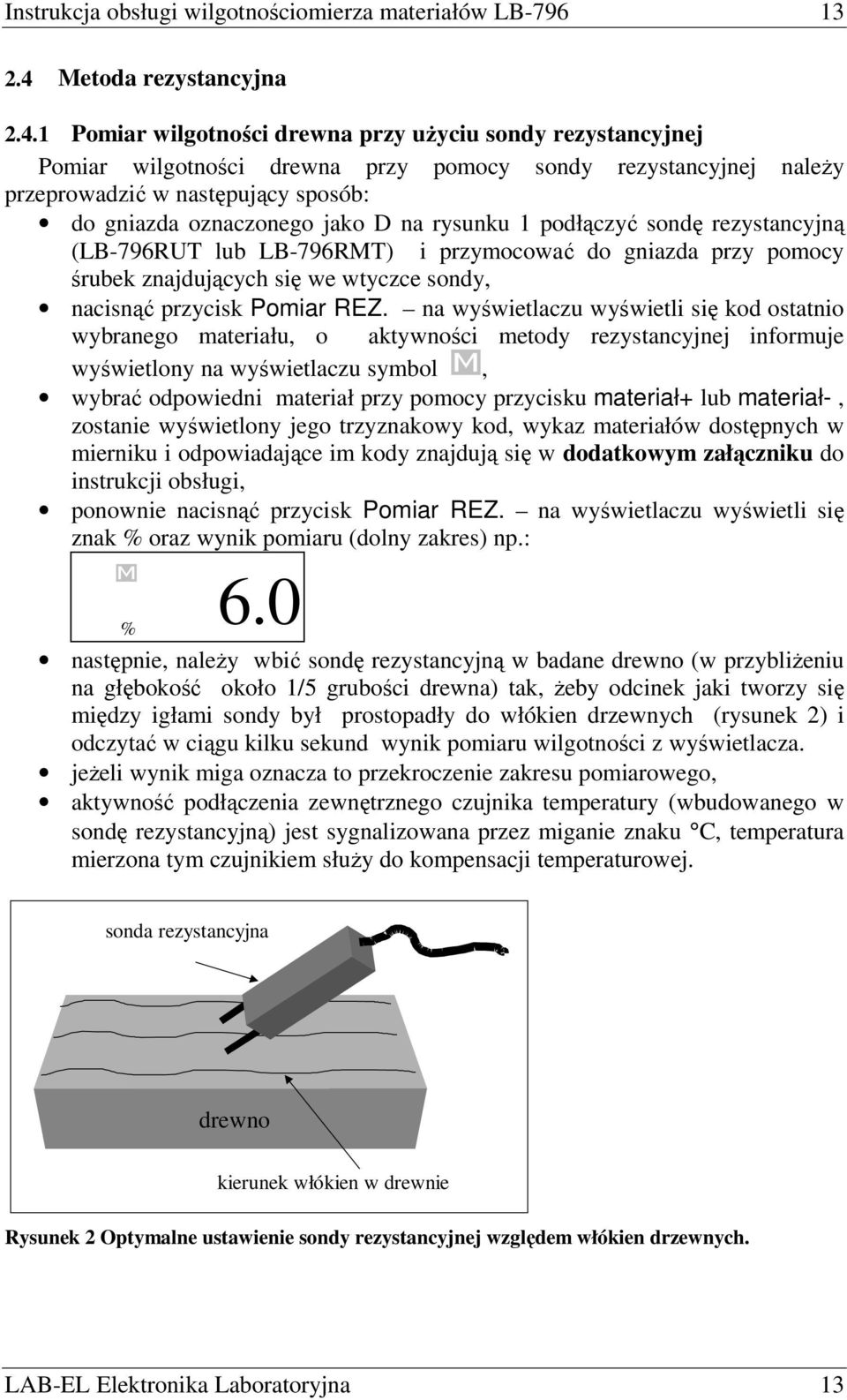 1 Pomiar wilgotności drewna przy uŝyciu sondy rezystancyjnej Pomiar wilgotności drewna przy pomocy sondy rezystancyjnej naleŝy przeprowadzić w następujący sposób: do gniazda oznaczonego jako D na