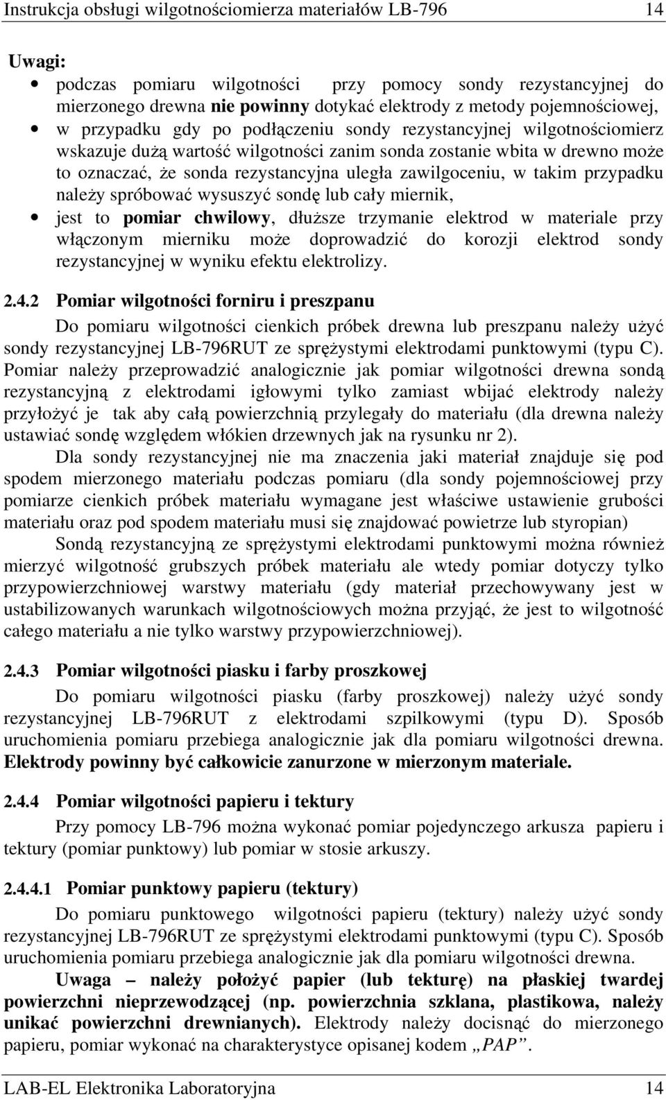 uległa zawilgoceniu, w takim przypadku naleŝy spróbować wysuszyć sondę lub cały miernik, jest to pomiar chwilowy, dłuŝsze trzymanie elektrod w materiale przy włączonym mierniku moŝe doprowadzić do