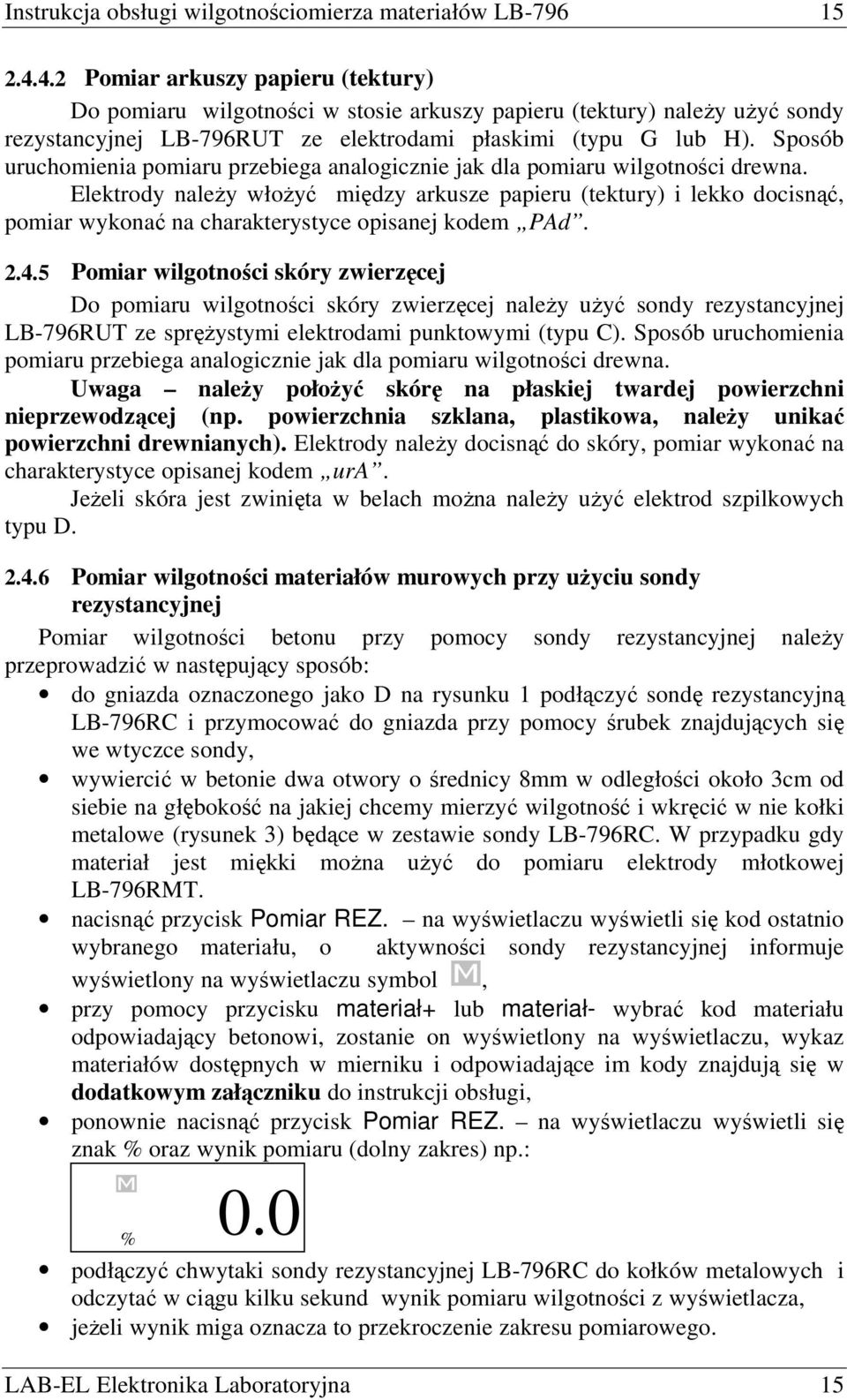 Sposób uruchomienia pomiaru przebiega analogicznie jak dla pomiaru wilgotności drewna.