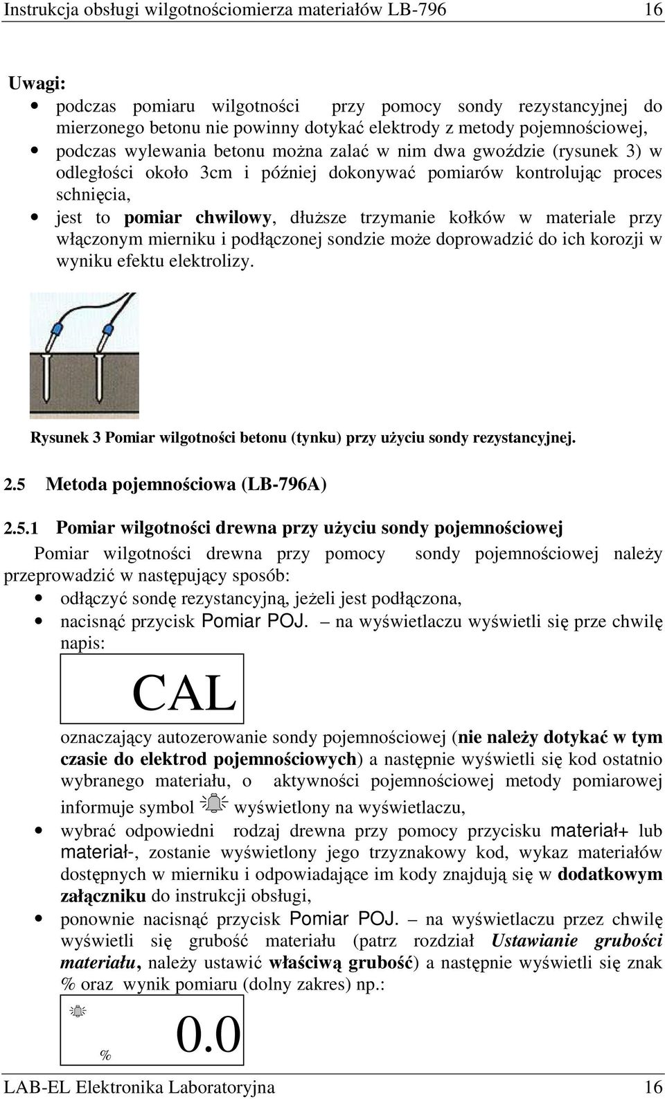 trzymanie kołków w materiale przy włączonym mierniku i podłączonej sondzie moŝe doprowadzić do ich korozji w wyniku efektu elektrolizy.