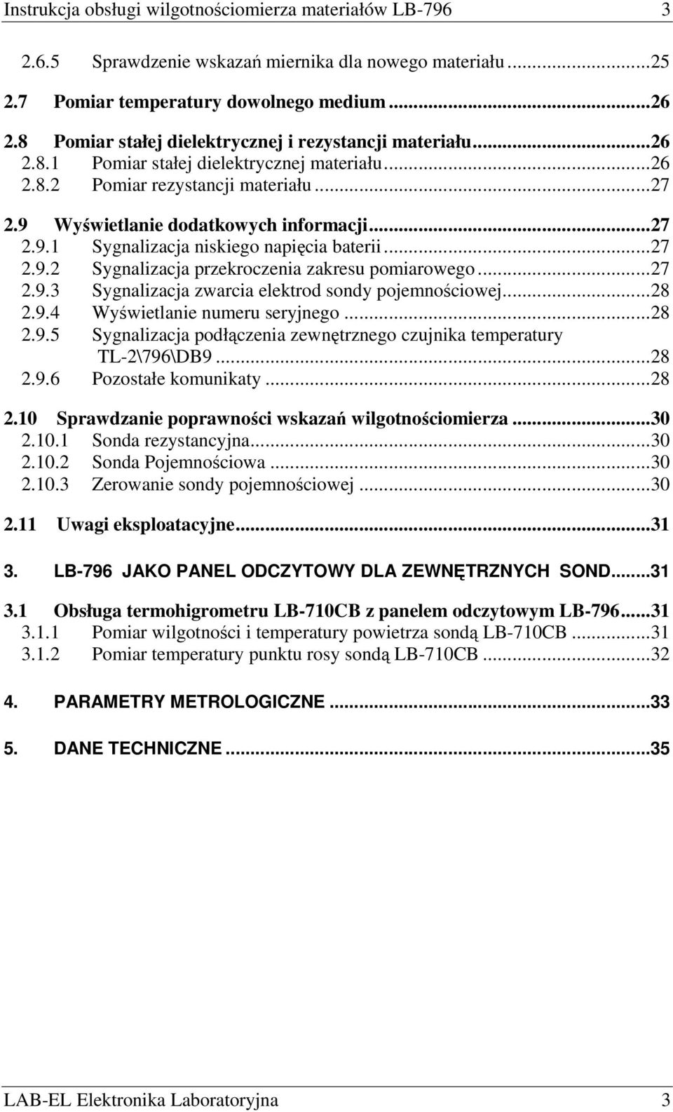 ..27 2.9.2 Sygnalizacja przekroczenia zakresu pomiarowego...27 2.9.3 Sygnalizacja zwarcia elektrod sondy pojemnościowej...28 2.9.4 Wyświetlanie numeru seryjnego...28 2.9.5 Sygnalizacja podłączenia zewnętrznego czujnika temperatury TL-2\796\DB9.
