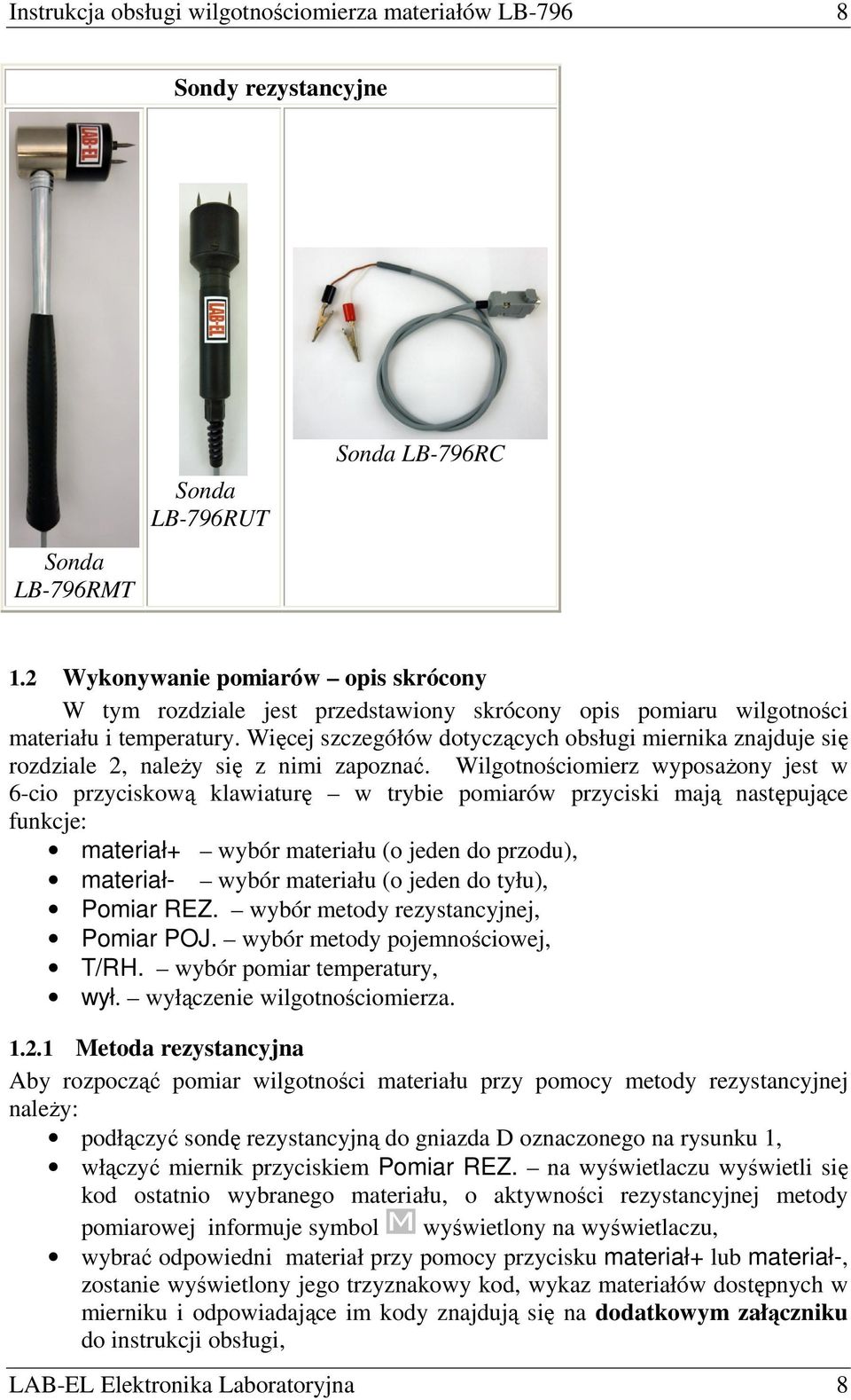 Więcej szczegółów dotyczących obsługi miernika znajduje się rozdziale 2, naleŝy się z nimi zapoznać.