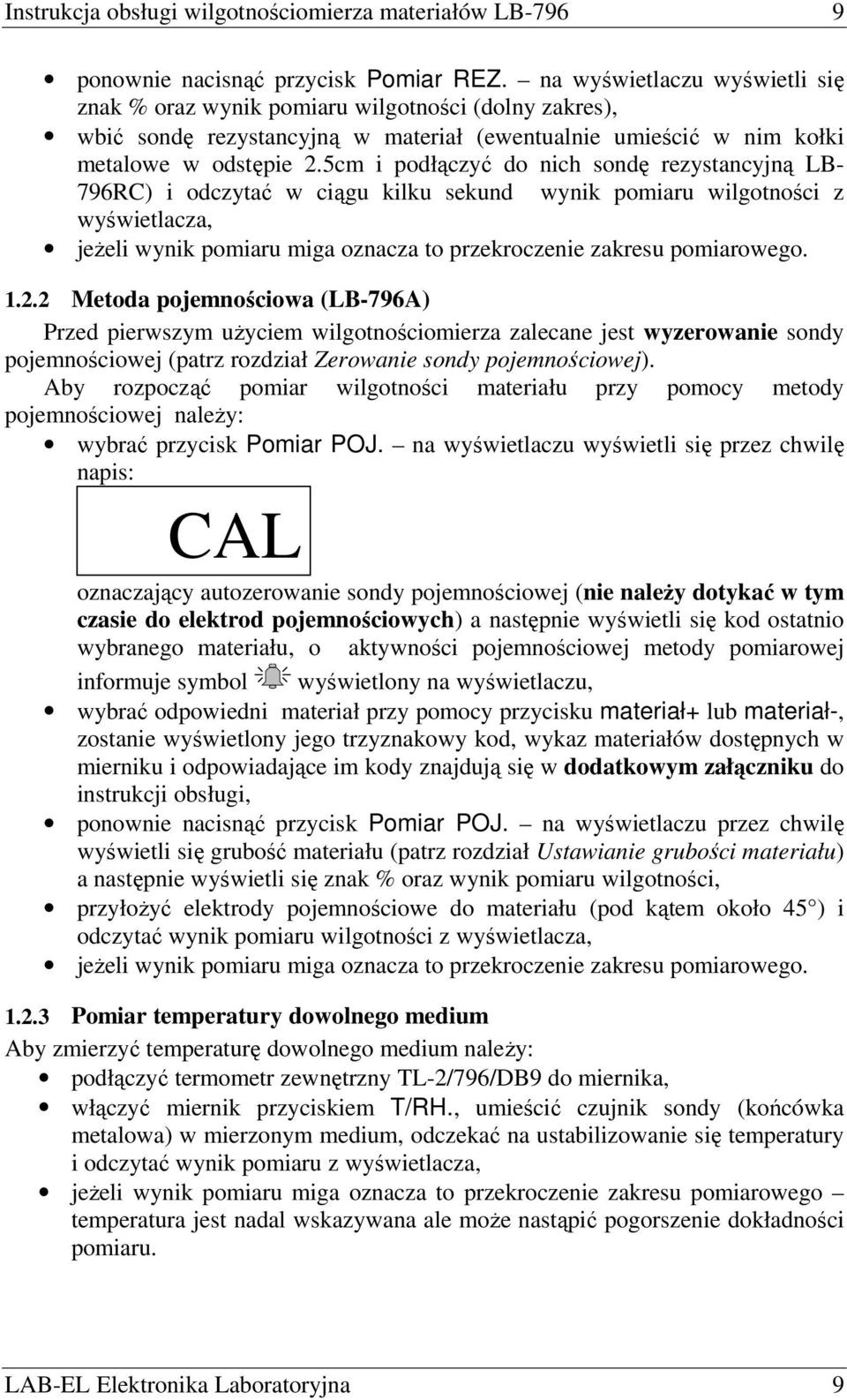 5cm i podłączyć do nich sondę rezystancyjną LB- 796RC) i odczytać w ciągu kilku sekund wynik pomiaru wilgotności z wyświetlacza, jeŝeli wynik pomiaru miga oznacza to przekroczenie zakresu pomiarowego.