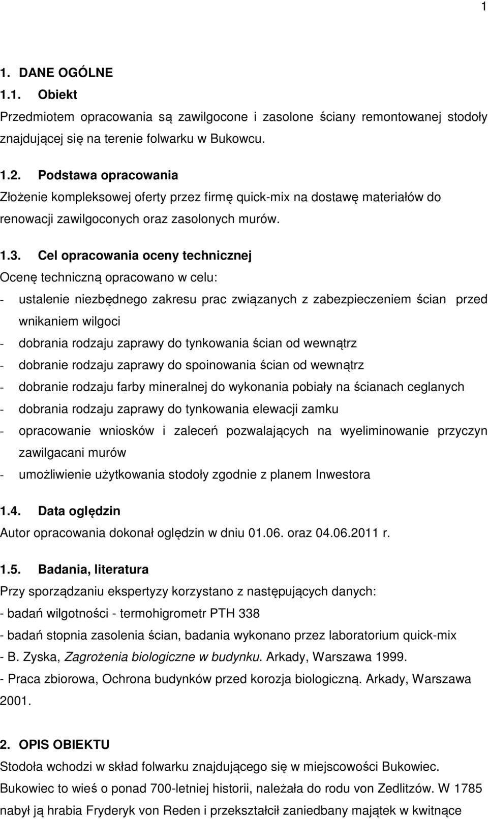 Cel opracowania oceny technicznej Ocenę techniczną opracowano w celu: - ustalenie niezbędnego zakresu prac związanych z zabezpieczeniem ścian przed wnikaniem wilgoci - dobrania rodzaju zaprawy do