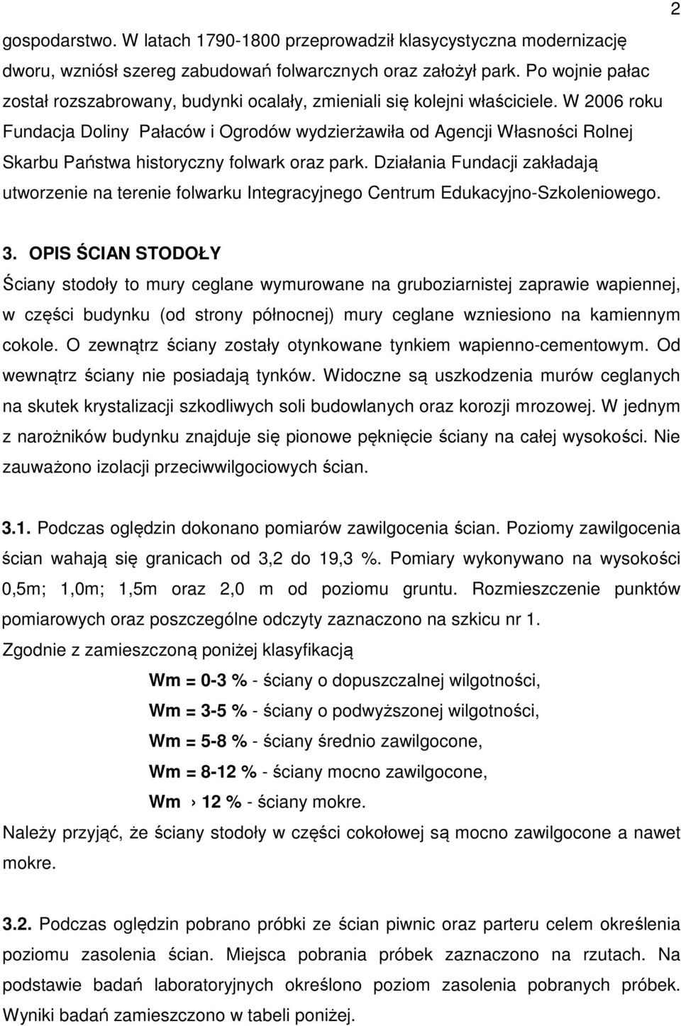 W 2006 roku Fundacja Doliny Pałaców i Ogrodów wydzierżawiła od Agencji Własności Rolnej Skarbu Państwa historyczny folwark oraz park.