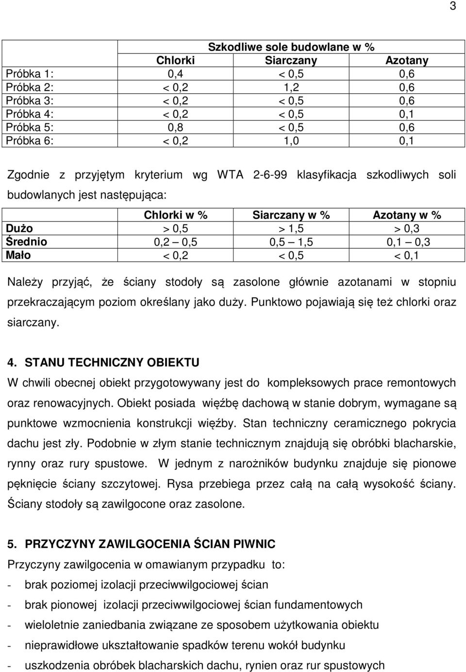 0,1 0,3 Mało < 0,2 < 0,5 < 0,1 Należy przyjąć, że ściany stodoły są zasolone głównie azotanami w stopniu przekraczającym poziom określany jako duży. Punktowo pojawiają się też chlorki oraz siarczany.