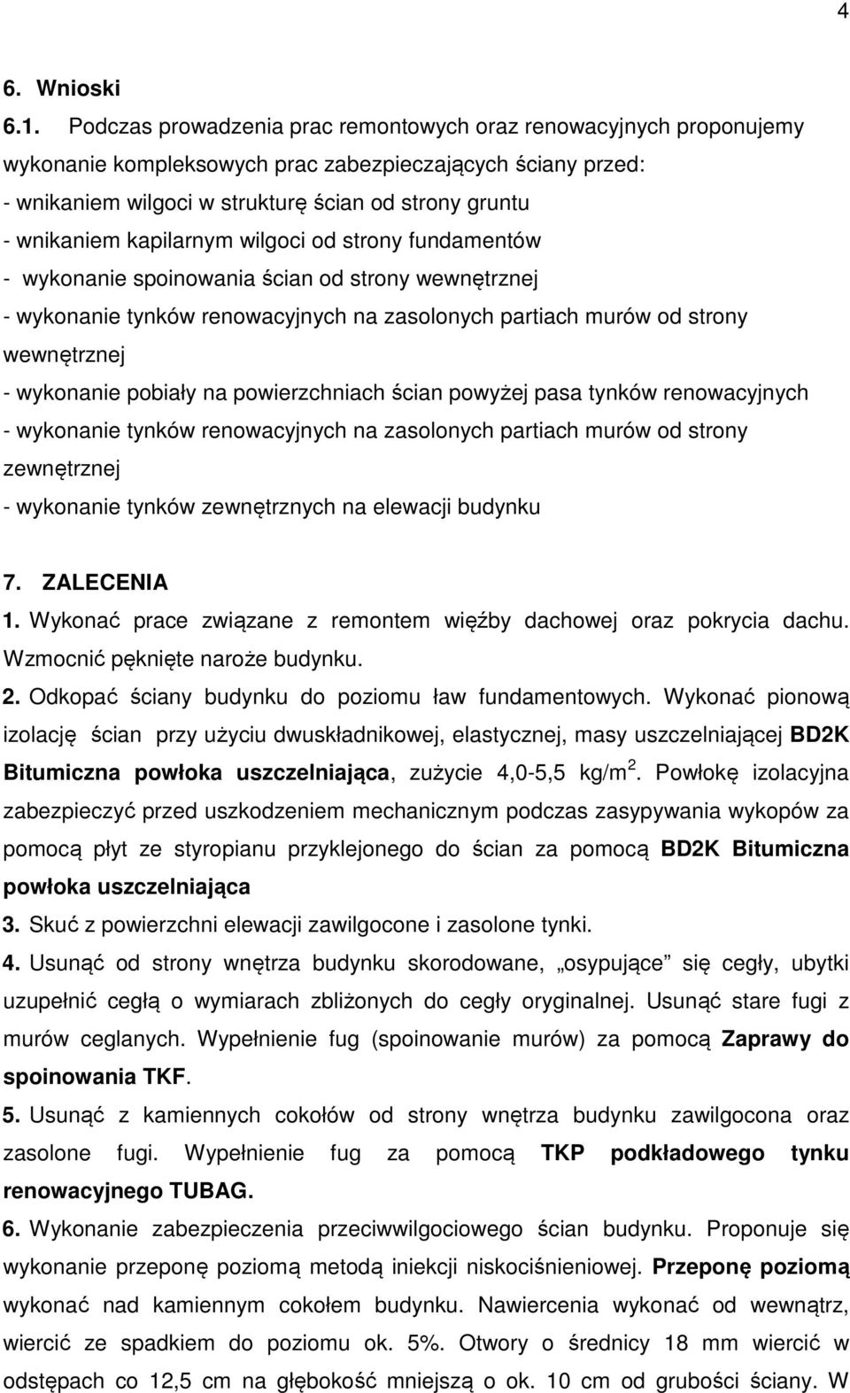 kapilarnym wilgoci od strony fundamentów - wykonanie spoinowania ścian od strony wewnętrznej - wykonanie tynków renowacyjnych na zasolonych partiach murów od strony wewnętrznej - wykonanie pobiały na