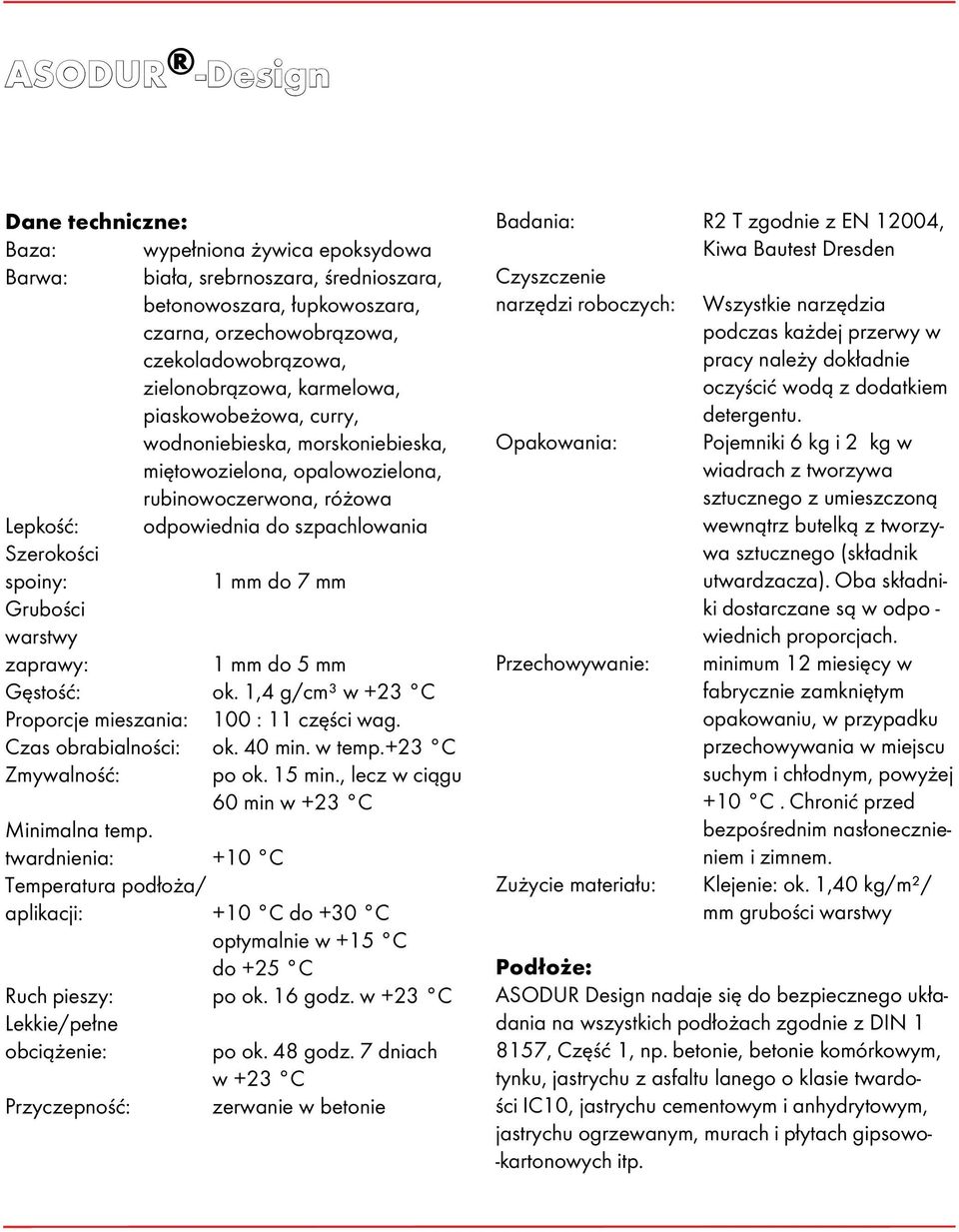 mm do 7 mm Grubości warstwy zaprawy: 1 mm do 5 mm Gęstość: ok. 1,4 g/cm³ w +23 C Proporcje mieszania: 100 : 11 części wag. Czas obrabialności: ok. 40 min. w temp.+23 C Zmywalność: po ok. 15 min.