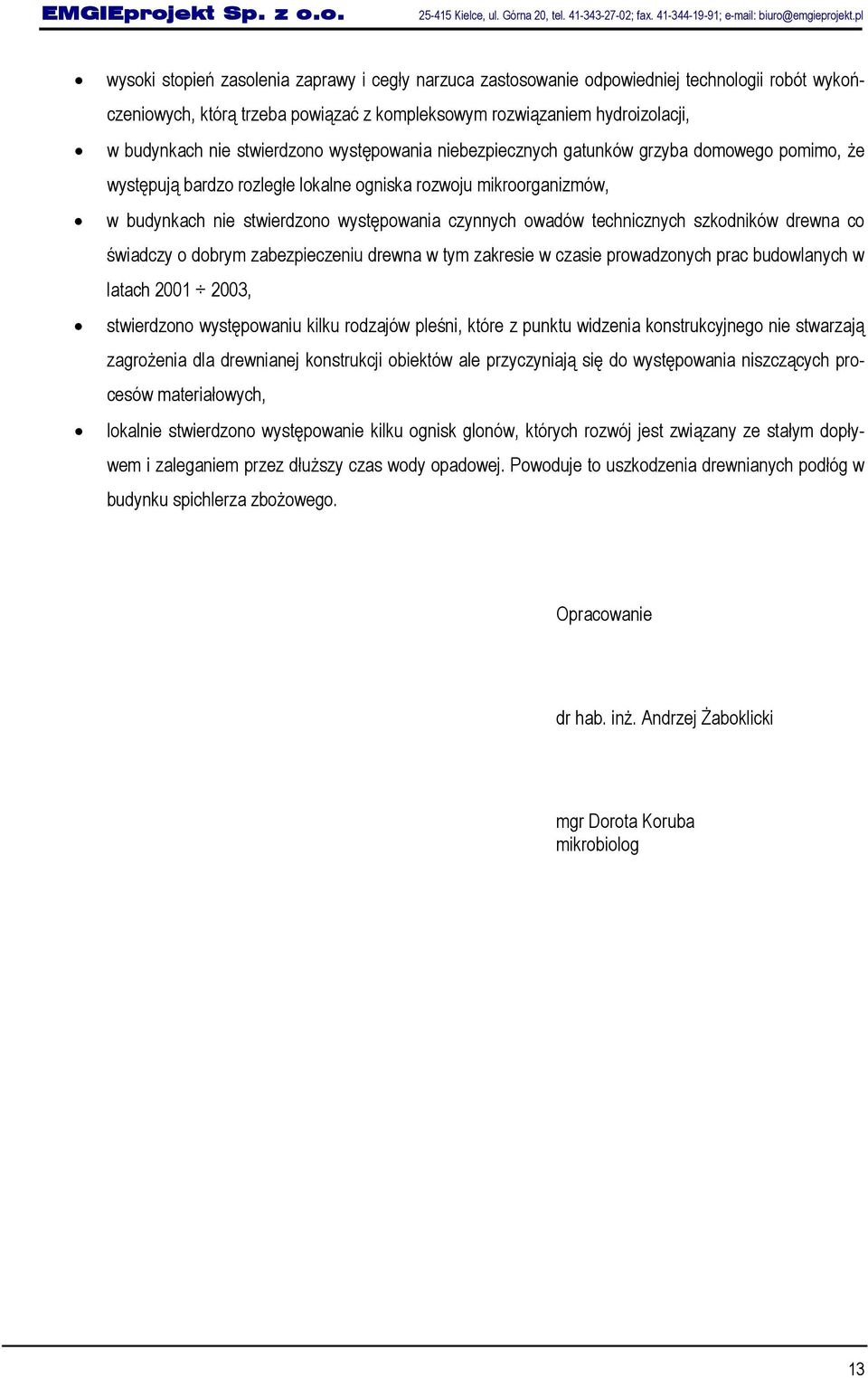 stwierdzono występowania niebezpiecznych gatunków grzyba domowego pomimo, że występują bardzo rozległe lokalne ogniska rozwoju mikroorganizmów, w budynkach nie stwierdzono występowania czynnych